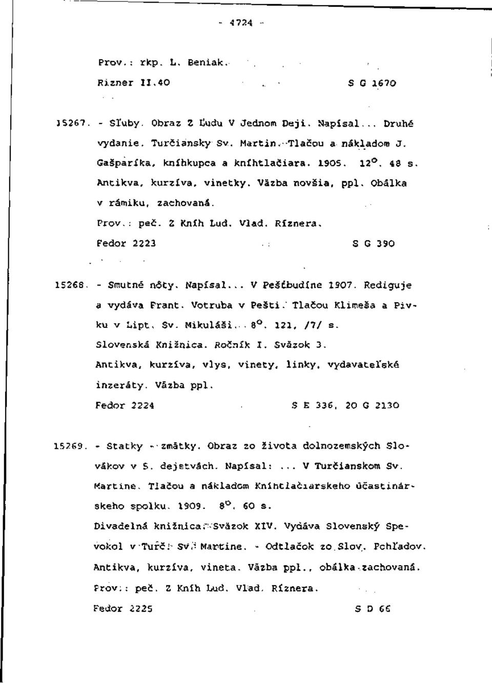 - Smutné nôty. Napísal... V Peštbudíne 1907. Rediguje a vydáva Prant. Votruba v Pešti.' Tlačou Klimeša a Pivku v Lipt, Sv. Mikuláši... 8. 121, /7/ s. Slovenská Knižnica. Ročník I. Sväzok 3.