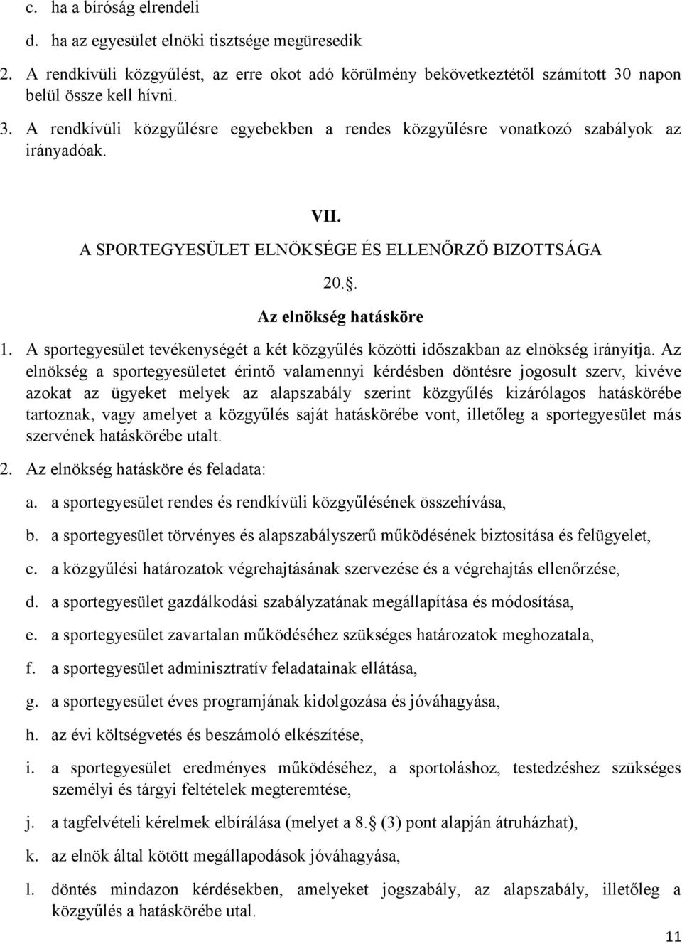 . Az elnökség hatásköre 1. A sportegyesület tevékenységét a két közgyűlés közötti időszakban az elnökség irányítja.