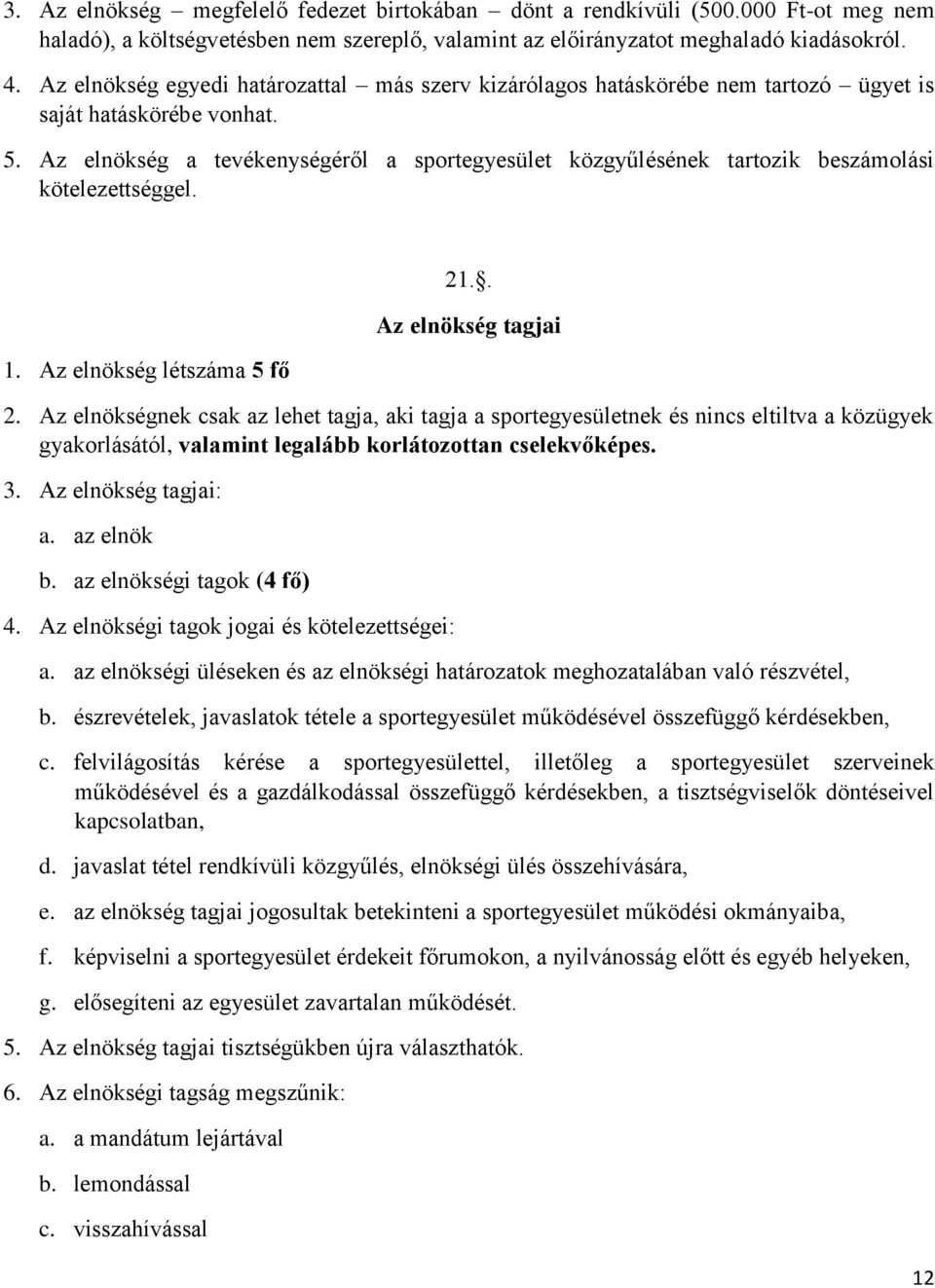 Az elnökség a tevékenységéről a sportegyesület közgyűlésének tartozik beszámolási kötelezettséggel. 1. Az elnökség létszáma 5 fő 21.. Az elnökség tagjai 2.