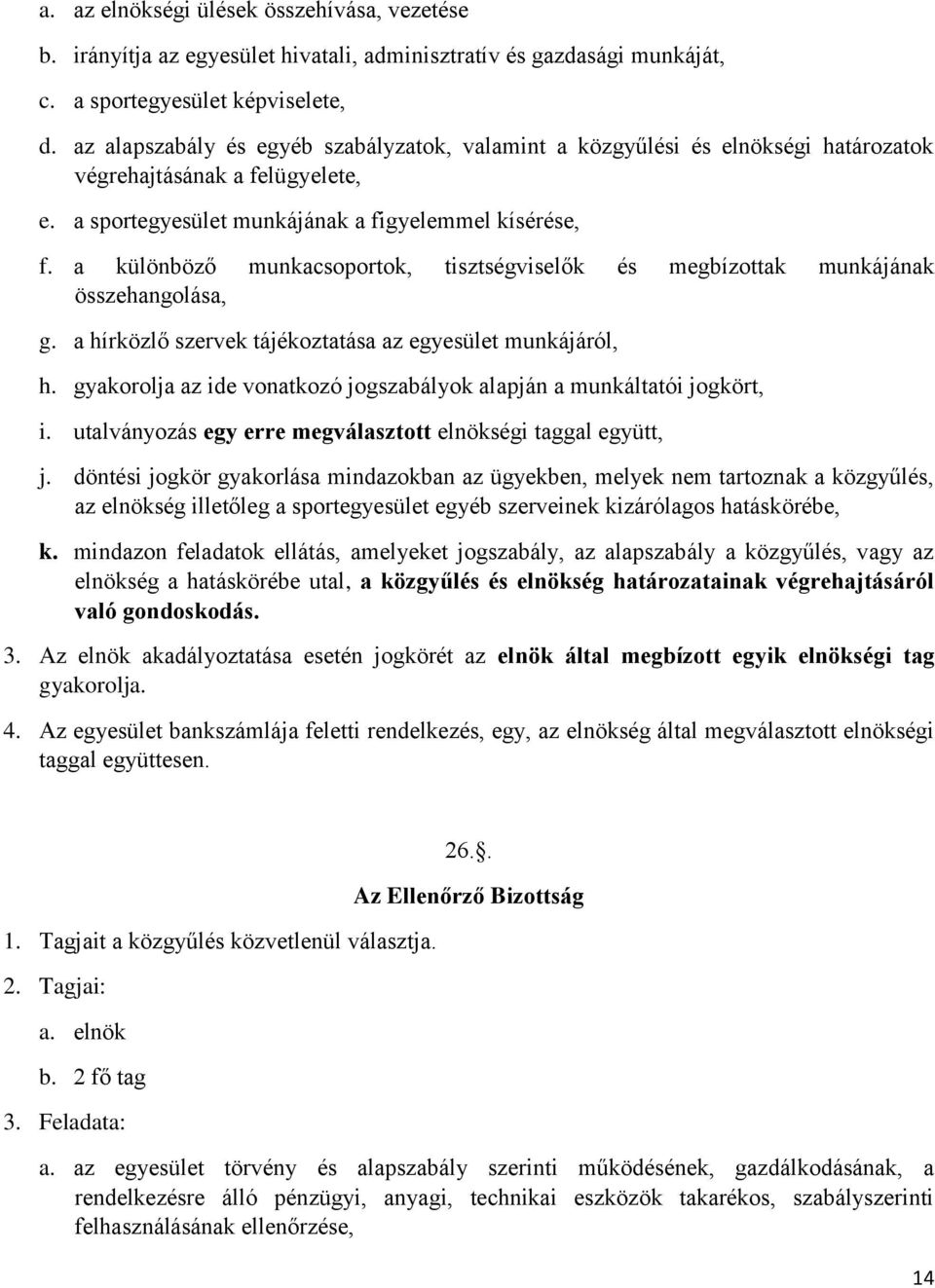 a különböző munkacsoportok, tisztségviselők és megbízottak munkájának összehangolása, g. a hírközlő szervek tájékoztatása az egyesület munkájáról, h.