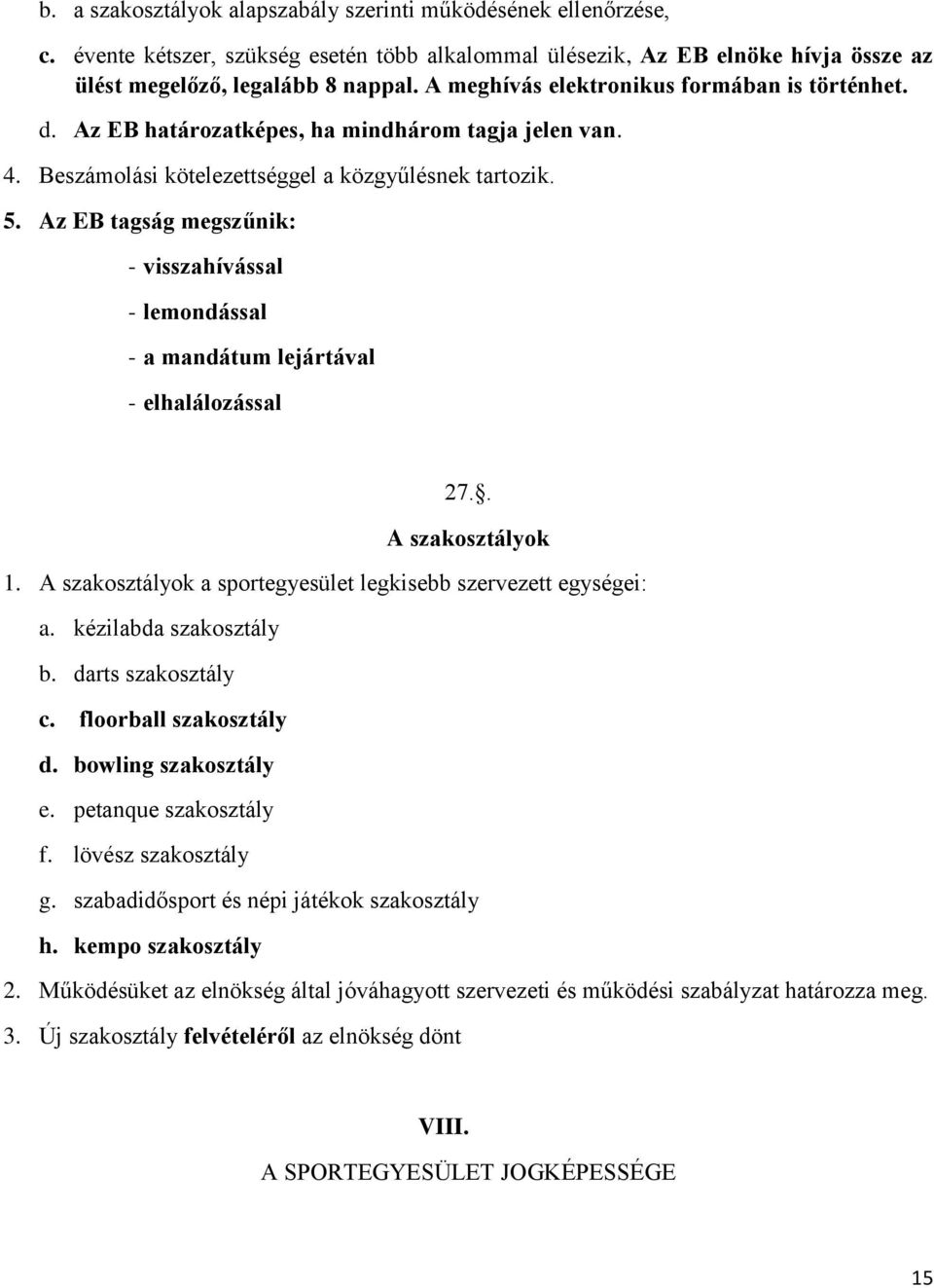 Az EB tagság megszűnik: - visszahívással - lemondással - a mandátum lejártával - elhalálozással 27.. A szakosztályok 1. A szakosztályok a sportegyesület legkisebb szervezett egységei: a.