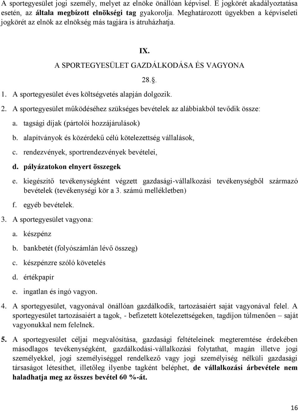 A sportegyesület éves költségvetés alapján dolgozik. 2. A sportegyesület működéséhez szükséges bevételek az alábbiakból tevődik össze: a. tagsági díjak (pártolói hozzájárulások) b.