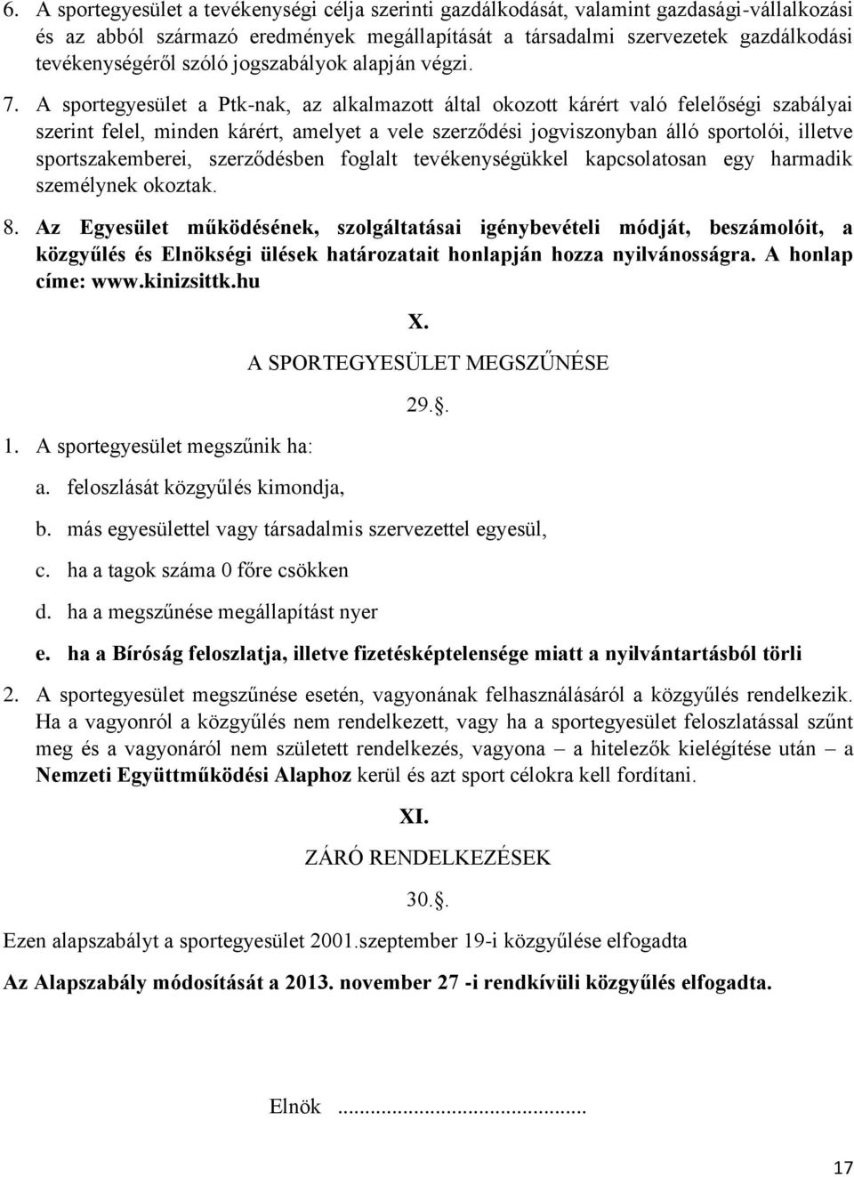 A sportegyesület a Ptk-nak, az alkalmazott által okozott kárért való felelőségi szabályai szerint felel, minden kárért, amelyet a vele szerződési jogviszonyban álló sportolói, illetve