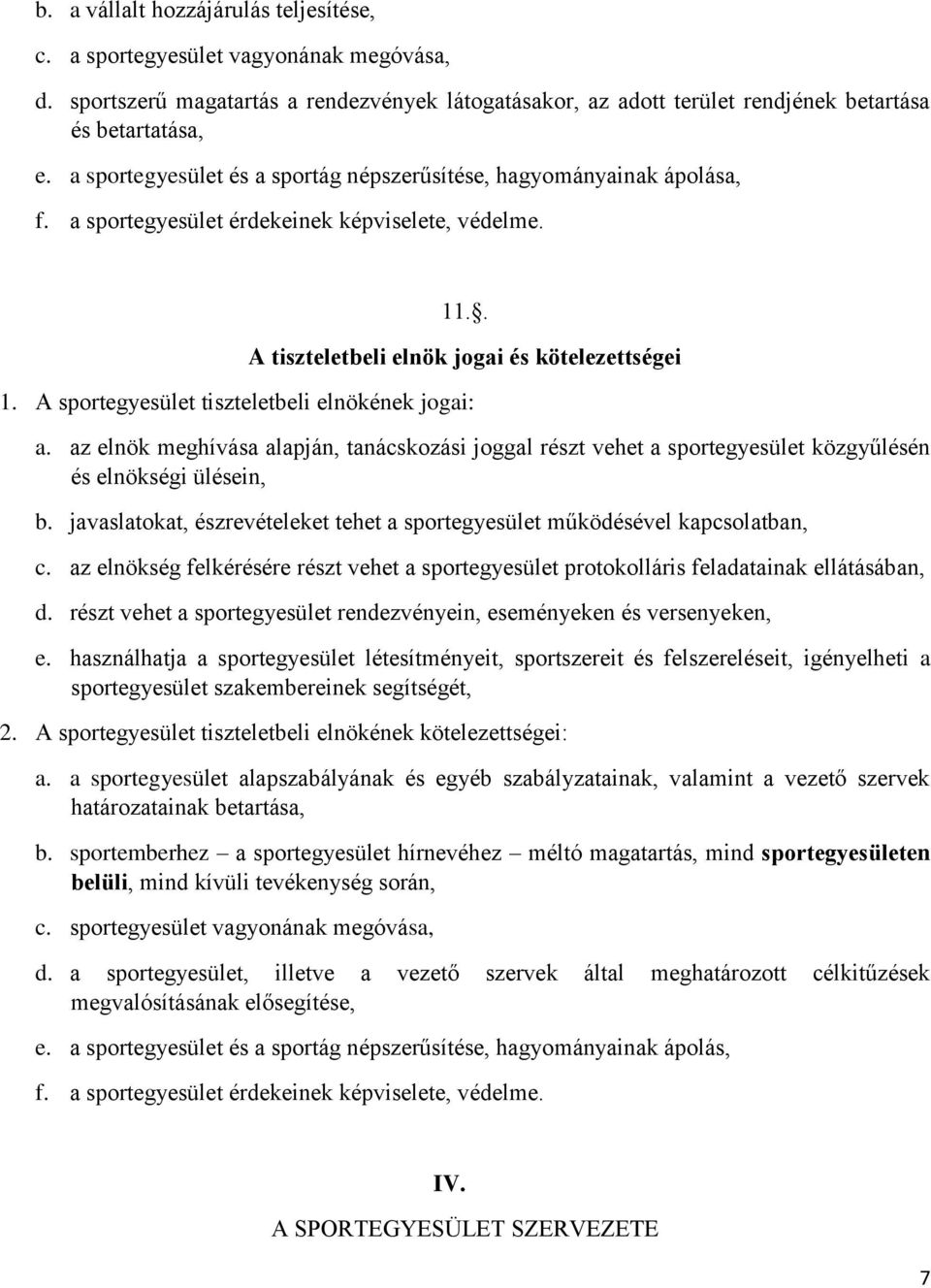 A sportegyesület tiszteletbeli elnökének jogai: a. az elnök meghívása alapján, tanácskozási joggal részt vehet a sportegyesület közgyűlésén és elnökségi ülésein, b.