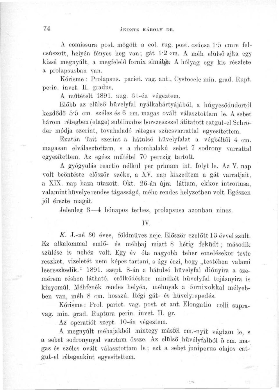 Előbb az elülső hüvelyfal nyálkahártyájából, a húgycsődudortól kezdődő 5-5 cm széles és 6 cm. magas ovált választottara le.