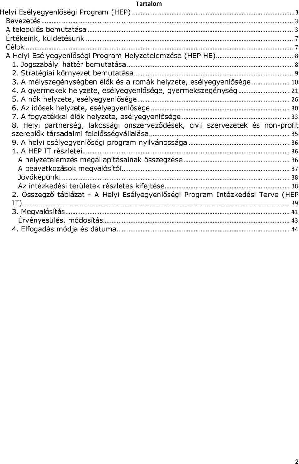 A gyermekek helyzete, esélyegyenlősége, gyermekszegénység... 21 5. A nők helyzete, esélyegyenlősége... 26 6. Az idősek helyzete, esélyegyenlősége... 30 7.