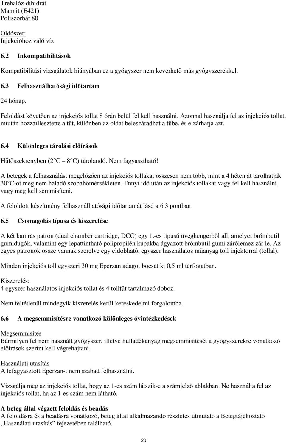 Azonnal használja fel az injekciós tollat, miután hozzáillesztette a tűt, különben az oldat beleszáradhat a tűbe, és elzárhatja azt. 6.