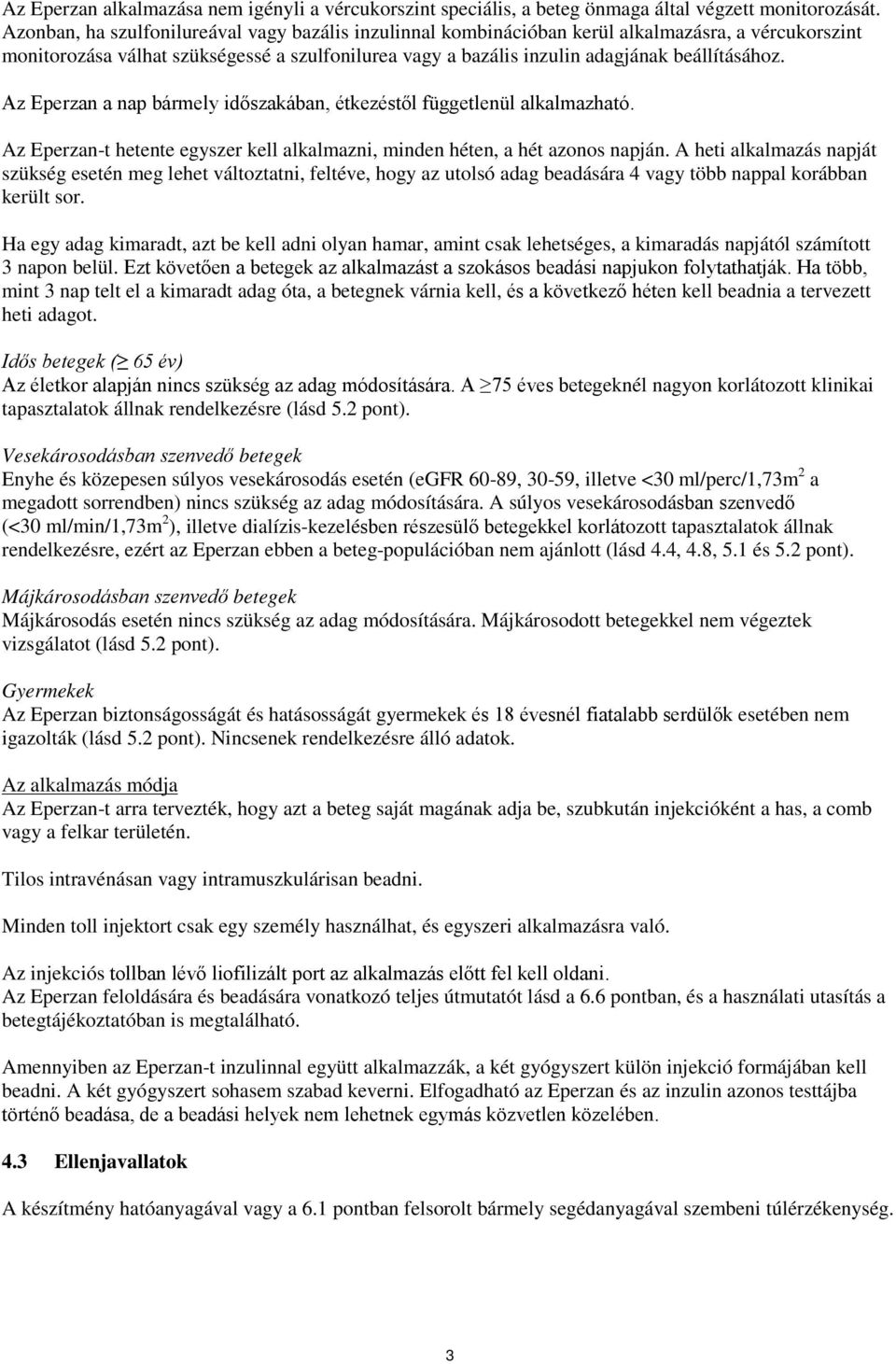 Az Eperzan a nap bármely időszakában, étkezéstől függetlenül alkalmazható. Az Eperzan-t hetente egyszer kell alkalmazni, minden héten, a hét azonos napján.