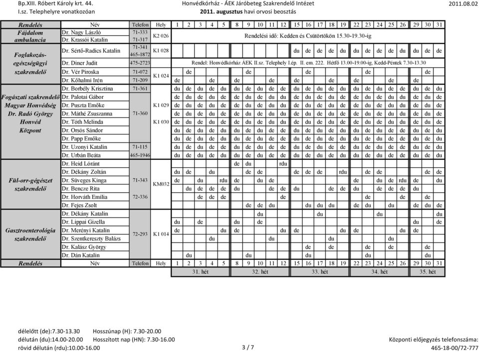 30 szakrenlő Dr. Vér Piroska 71-072 K1 024 Dr. Kőhalmi Irén 71-209 Dr. Borbély Krisztina 71-361 du du du du du du du du du du du du Fogászati szakrenlő Dr.