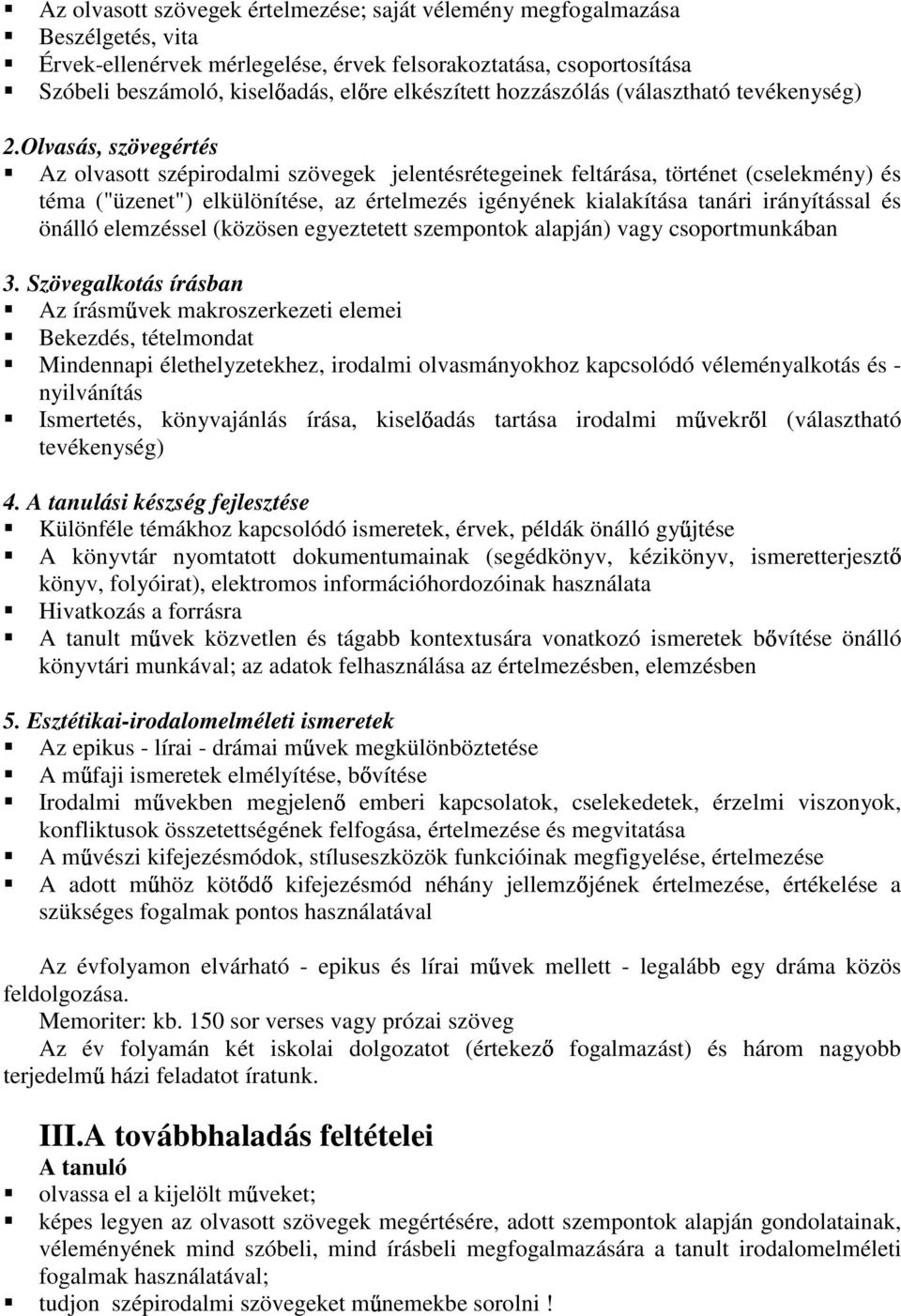 Olvasás, szövegértés Az olvasott szépirodalmi szövegek jelentésrétegeinek feltárása, történet (cselekmény) és téma ("üzenet") elkülönítése, az értelmezés igényének kialakítása tanári irányítással és