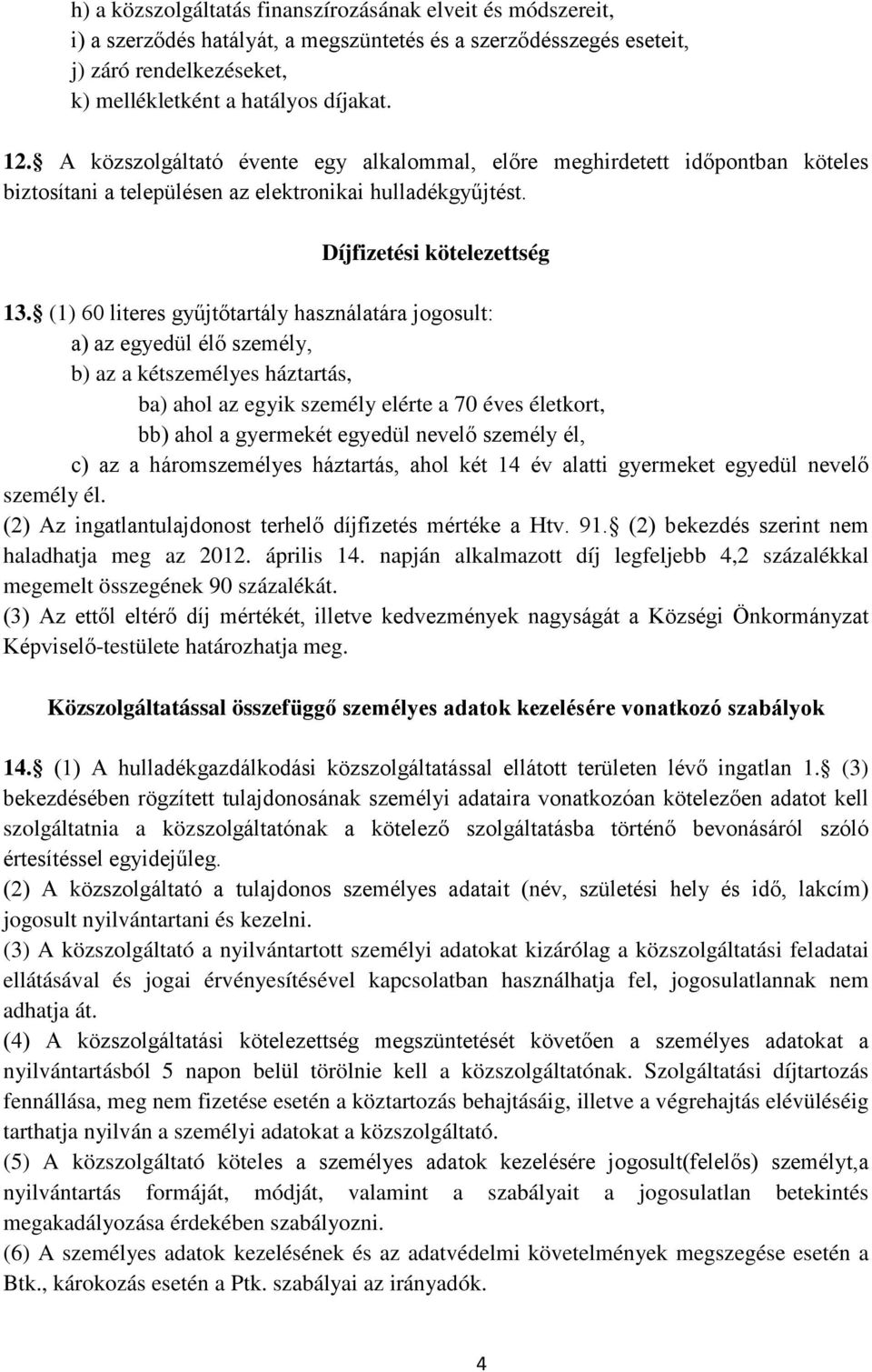 (1) 60 literes gyűjtőtartály használatára jogosult: a) az egyedül élő személy, b) az a kétszemélyes háztartás, ba) ahol az egyik személy elérte a 70 éves életkort, bb) ahol a gyermekét egyedül nevelő