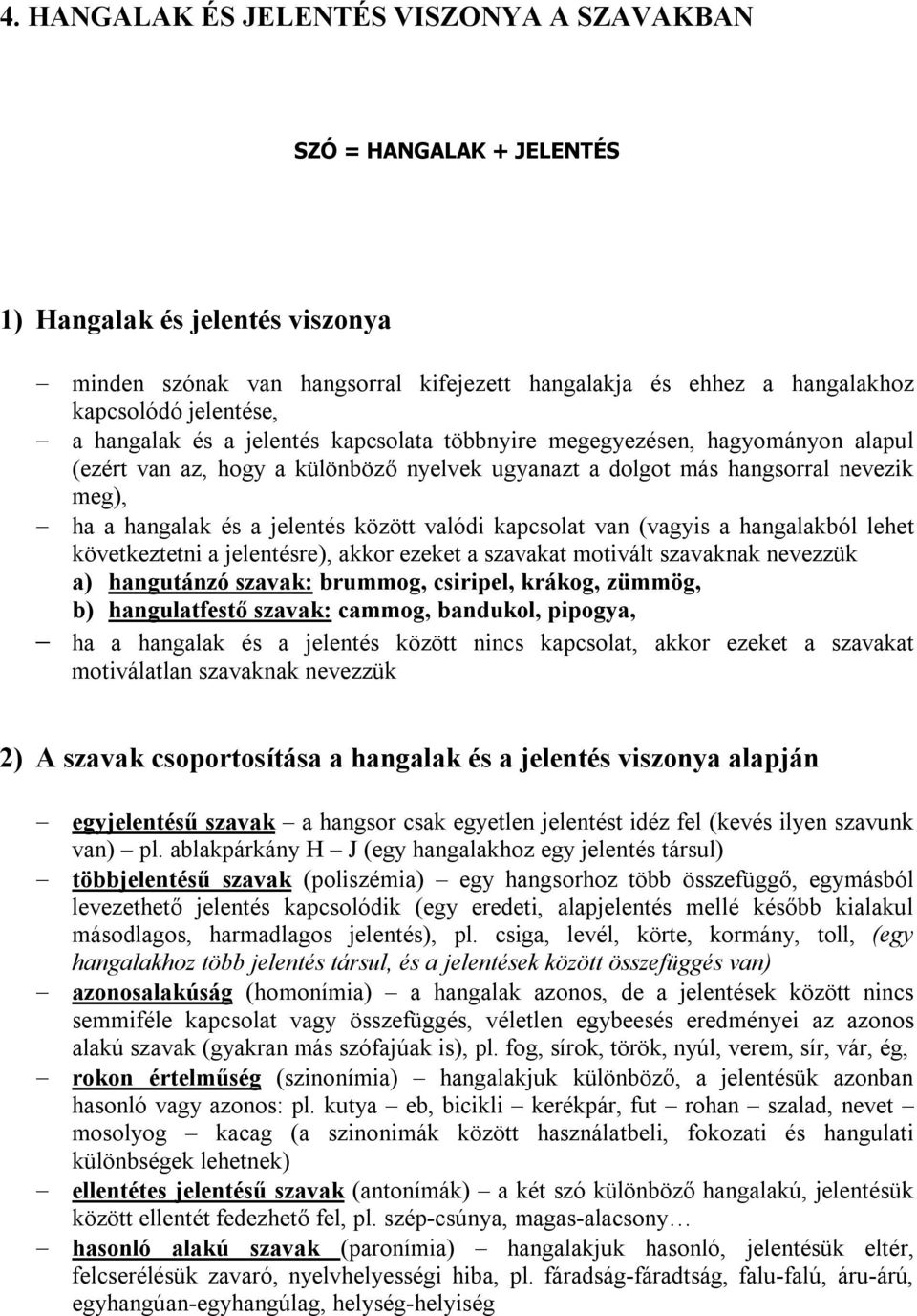 között valódi kapcsolat van (vagyis a hangalakból lehet következtetni a jelentésre), akkor ezeket a szavakat motivált szavaknak nevezzük a) hangutánzó szavak: brummog, csiripel, krákog, zümmög, b)