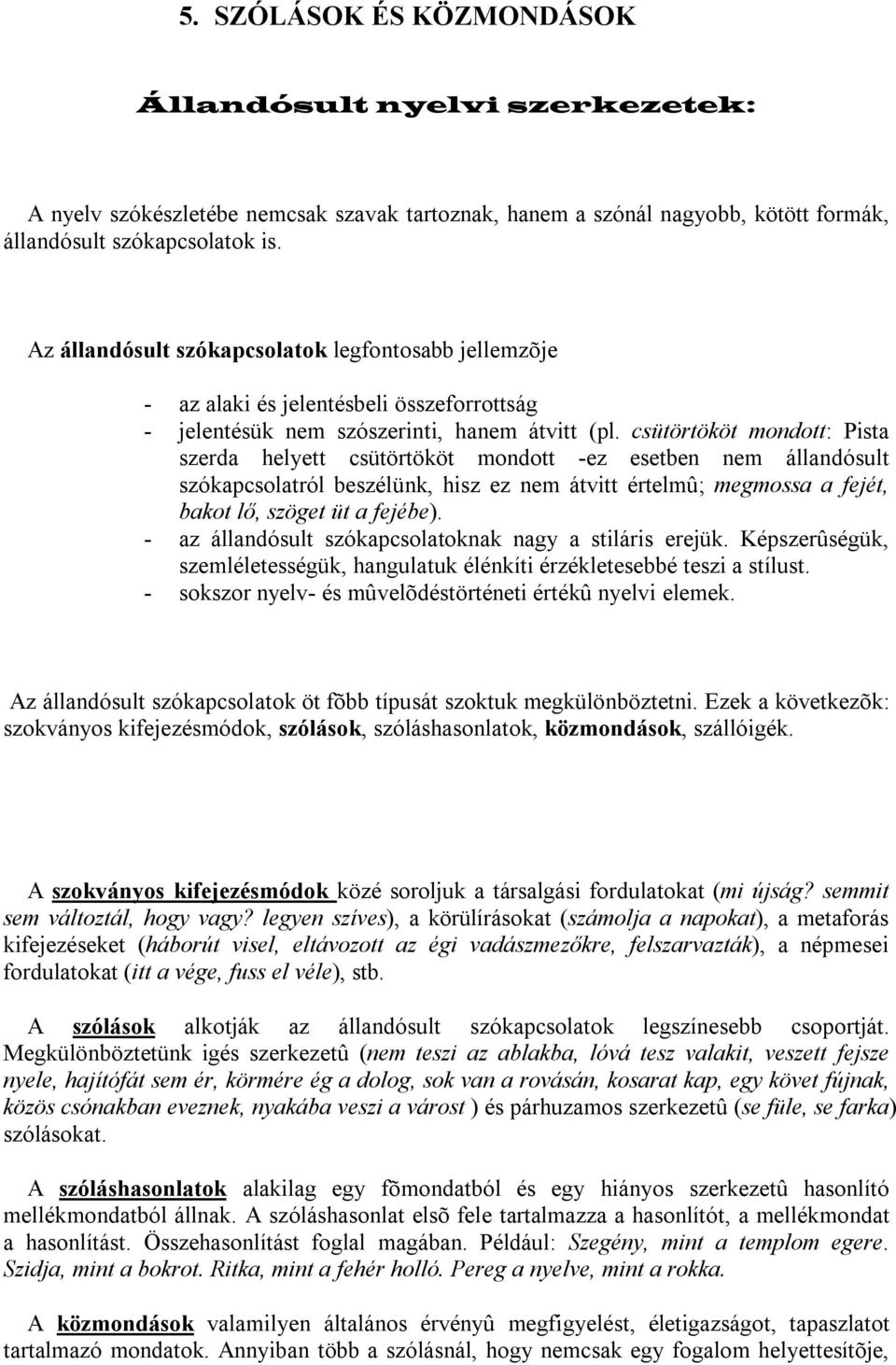 csütörtököt mondott: Pista szerda helyett csütörtököt mondott -ez esetben nem állandósult szókapcsolatról beszélünk, hisz ez nem átvitt értelmû; megmossa a fejét, bakot lő, szöget üt a fejébe).