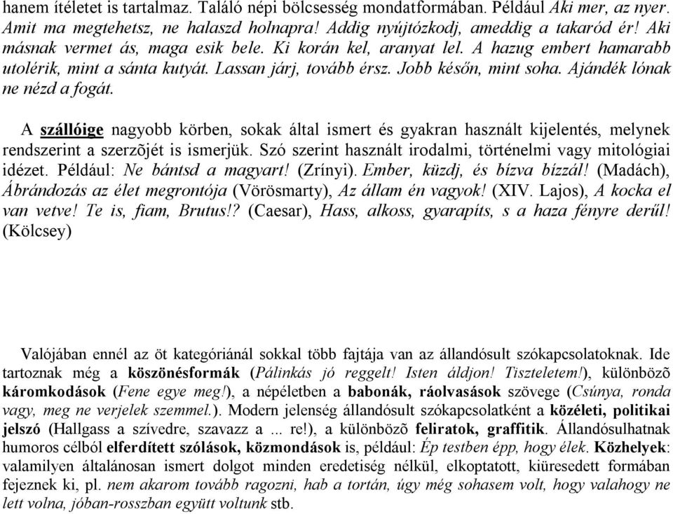 A szállóige nagyobb körben, sokak által ismert és gyakran használt kijelentés, melynek rendszerint a szerzõjét is ismerjük. Szó szerint használt irodalmi, történelmi vagy mitológiai idézet.