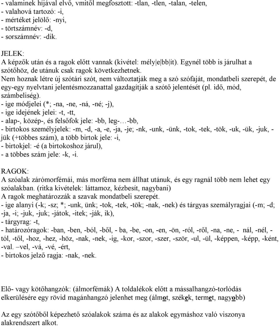 Nem hoznak létre új szótári szót, nem változtatják meg a szó szófaját, mondatbeli szerepét, de egy-egy nyelvtani jelentésmozzanattal gazdagítják a szótő jelentését (pl. idő, mód, számbeliség).