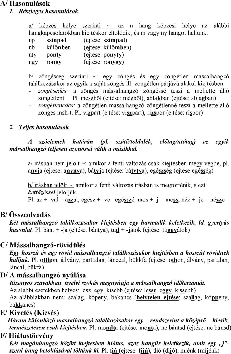 (ejtése: külömben) nty ponty (ejtése: ponyty) ngy rongy (ejtése: ronygy) b/ zöngésség szerinti ~: egy zöngés és egy zöngétlen mássalhangzó találkozásakor az egyik a saját zöngés ill.