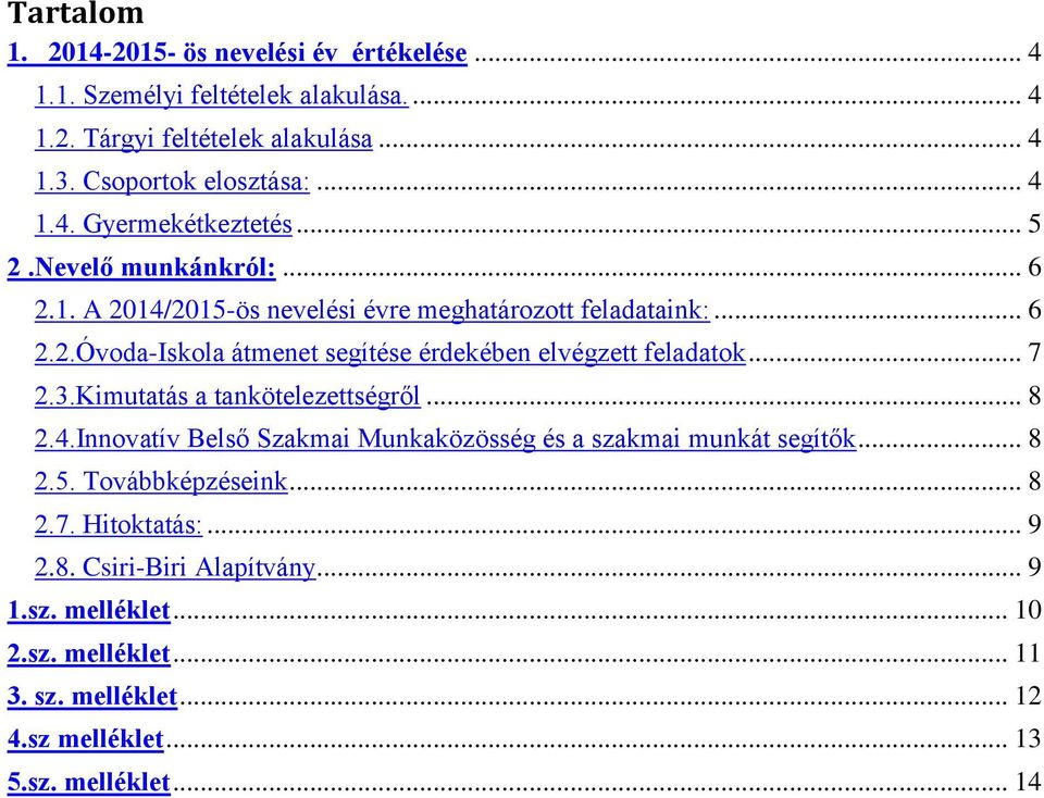 .. 7 2.3.Kimutatás a tankötelezettségről... 8 2.4.Innovatív Belső Szakmai Munkaközösség és a szakmai munkát segítők... 8 2.5. Továbbképzéseink... 8 2.7. Hitoktatás:.