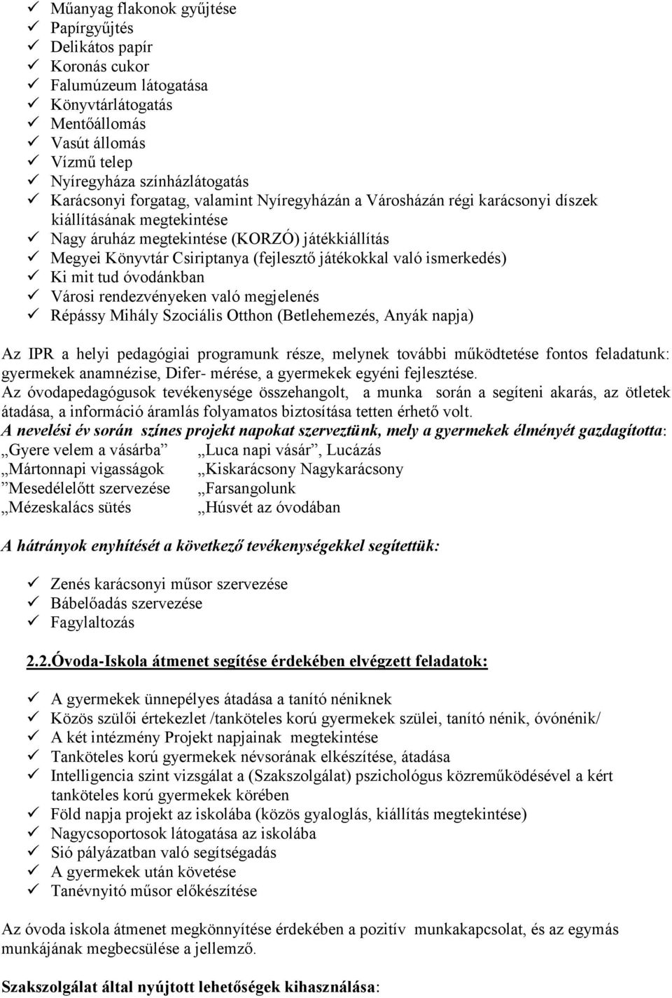 Ki mit tud óvodánkban Városi rendezvényeken való megjelenés Répássy Mihály Szociális Otthon (Betlehemezés, Anyák napja) Az IPR a helyi pedagógiai programunk része, melynek további működtetése fontos