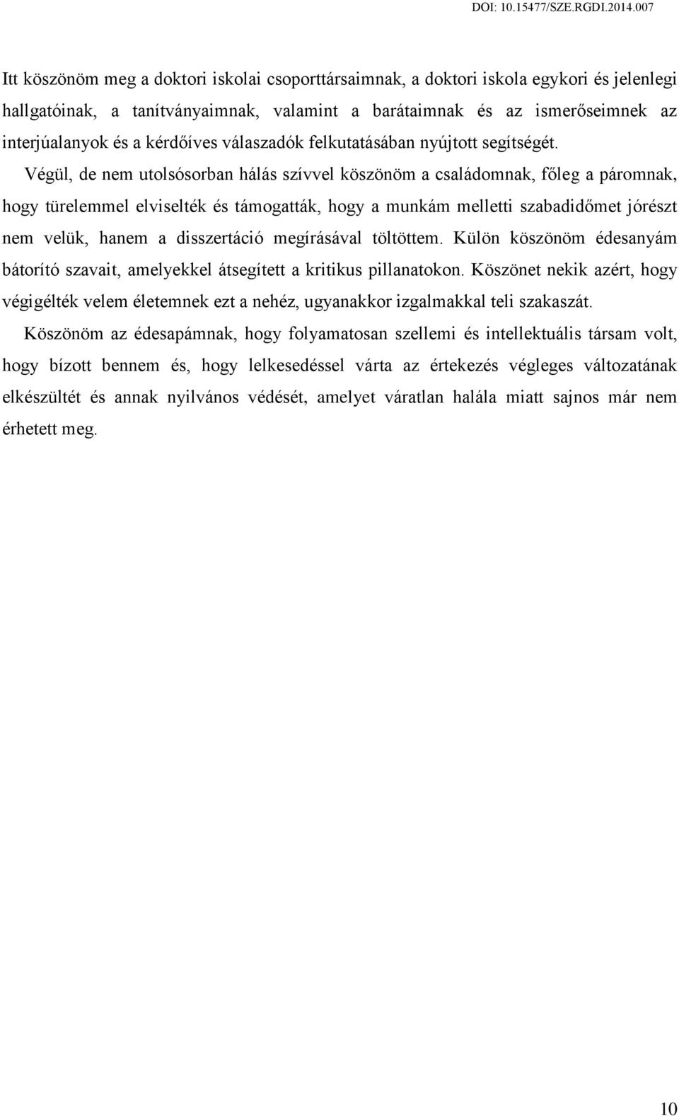 Végül, de nem utolsósorban hálás szívvel köszönöm a családomnak, főleg a páromnak, hogy türelemmel elviselték és támogatták, hogy a munkám melletti szabadidőmet jórészt nem velük, hanem a