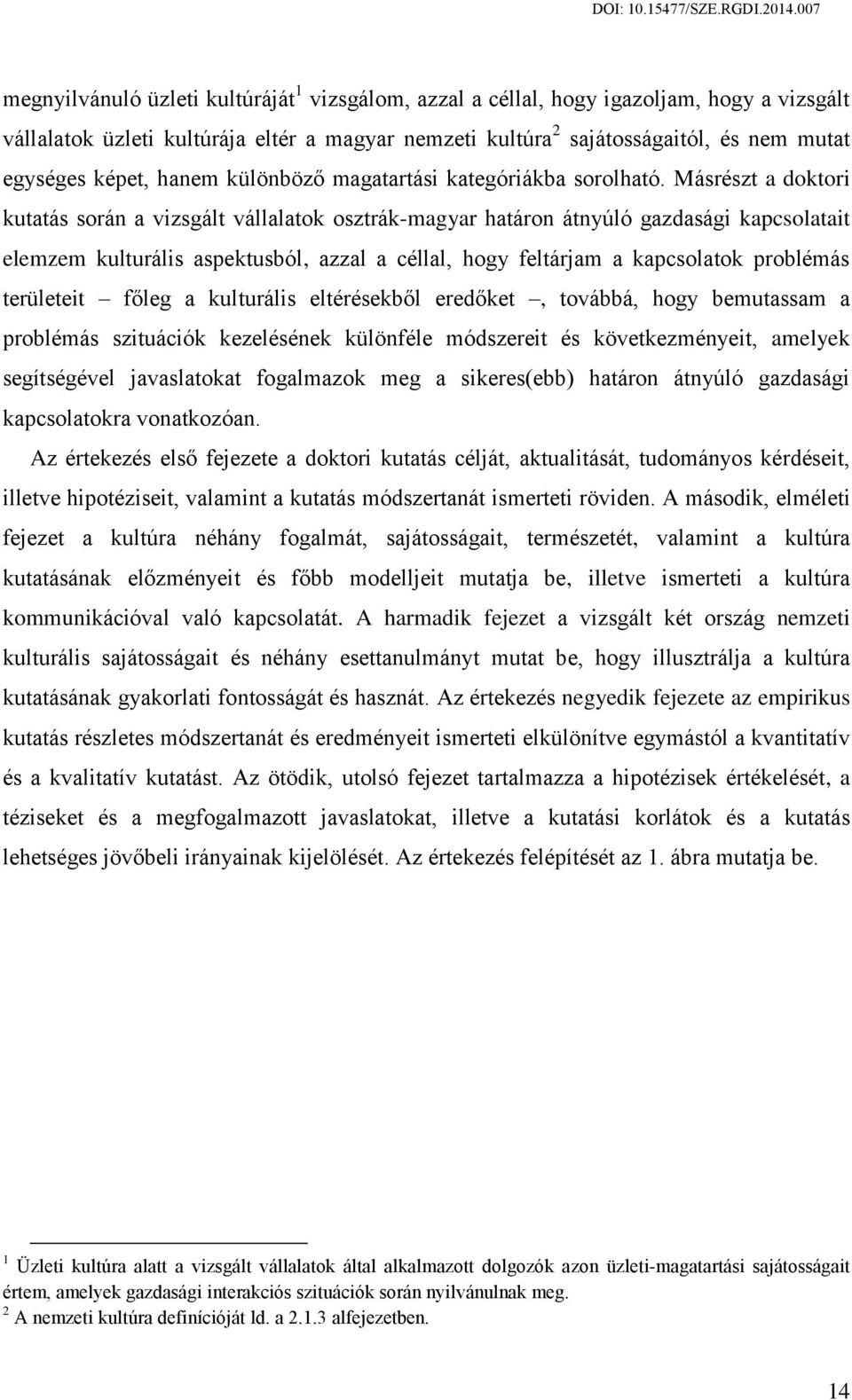 Másrészt a doktori kutatás során a vizsgált vállalatok osztrák-magyar határon átnyúló gazdasági kapcsolatait elemzem kulturális aspektusból, azzal a céllal, hogy feltárjam a kapcsolatok problémás