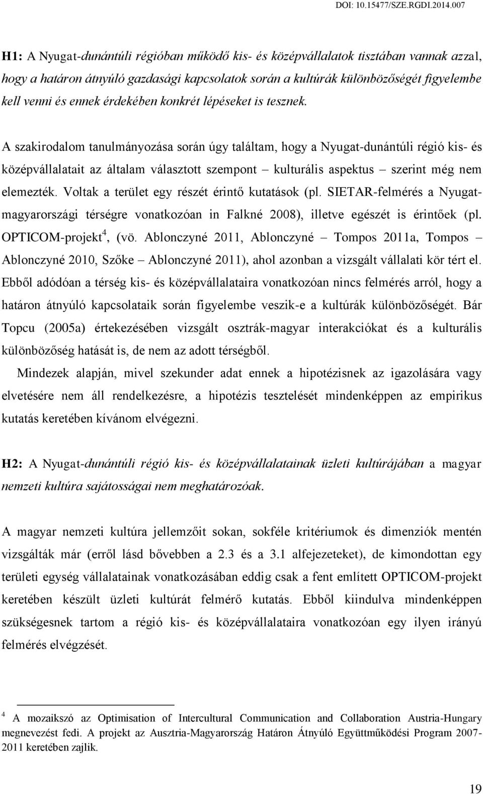 A szakirodalom tanulmányozása során úgy találtam, hogy a Nyugat-dunántúli régió kis- és középvállalatait az általam választott szempont kulturális aspektus szerint még nem elemezték.