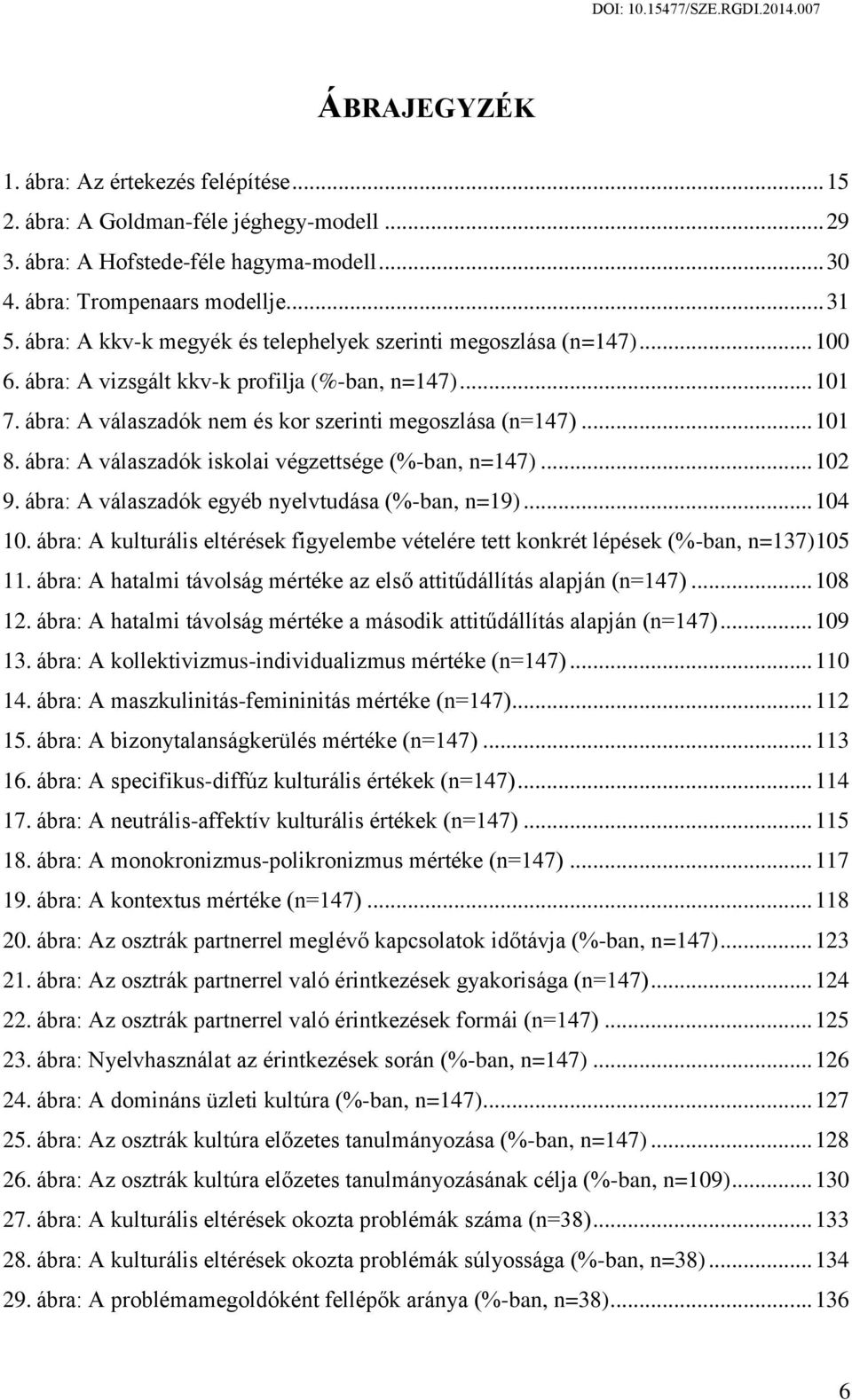 ábra: A válaszadók iskolai végzettsége (%-ban, n=147)... 102 9. ábra: A válaszadók egyéb nyelvtudása (%-ban, n=19)... 104 10.