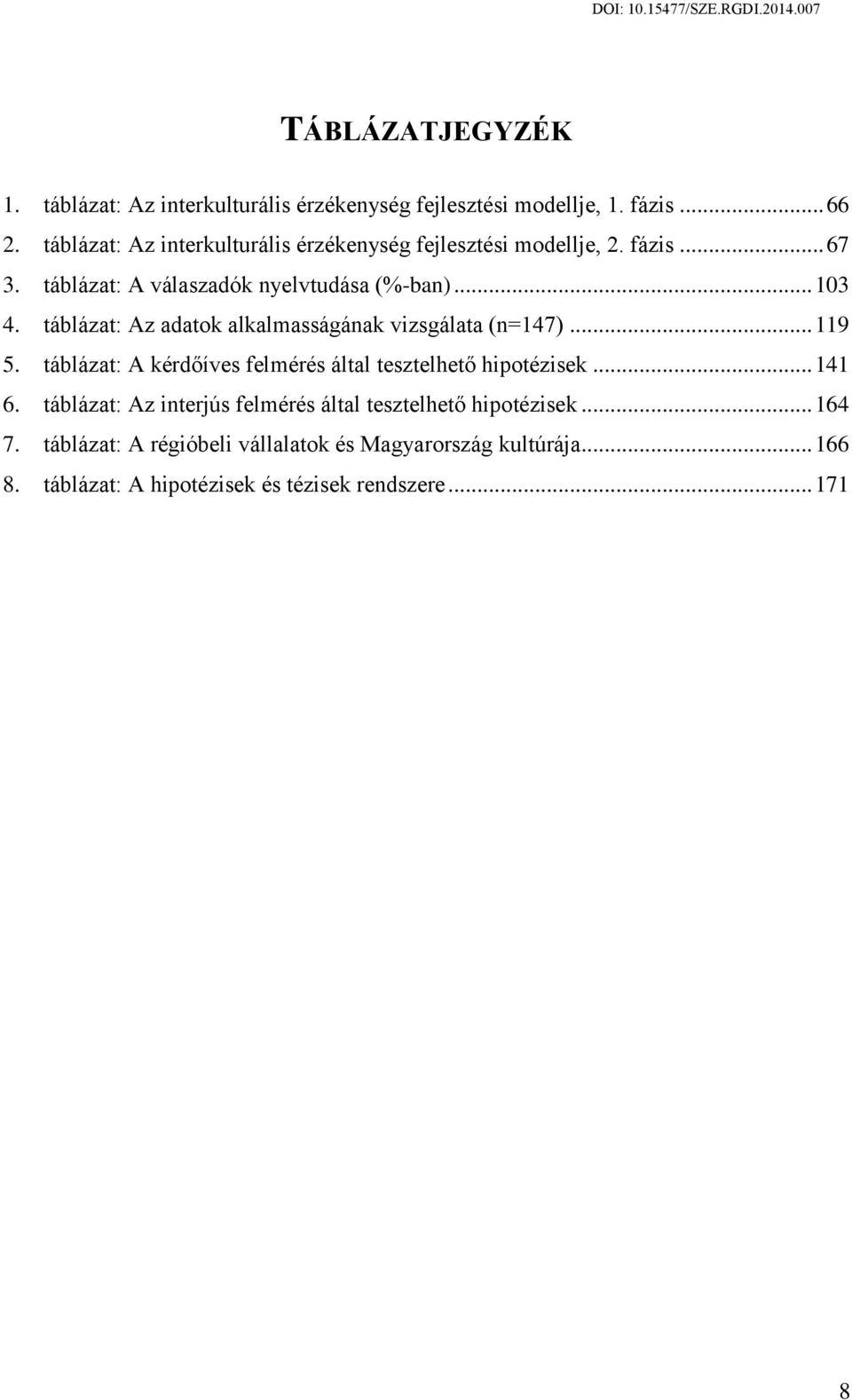 táblázat: Az adatok alkalmasságának vizsgálata (n=147)... 119 5. táblázat: A kérdőíves felmérés által tesztelhető hipotézisek... 141 6.