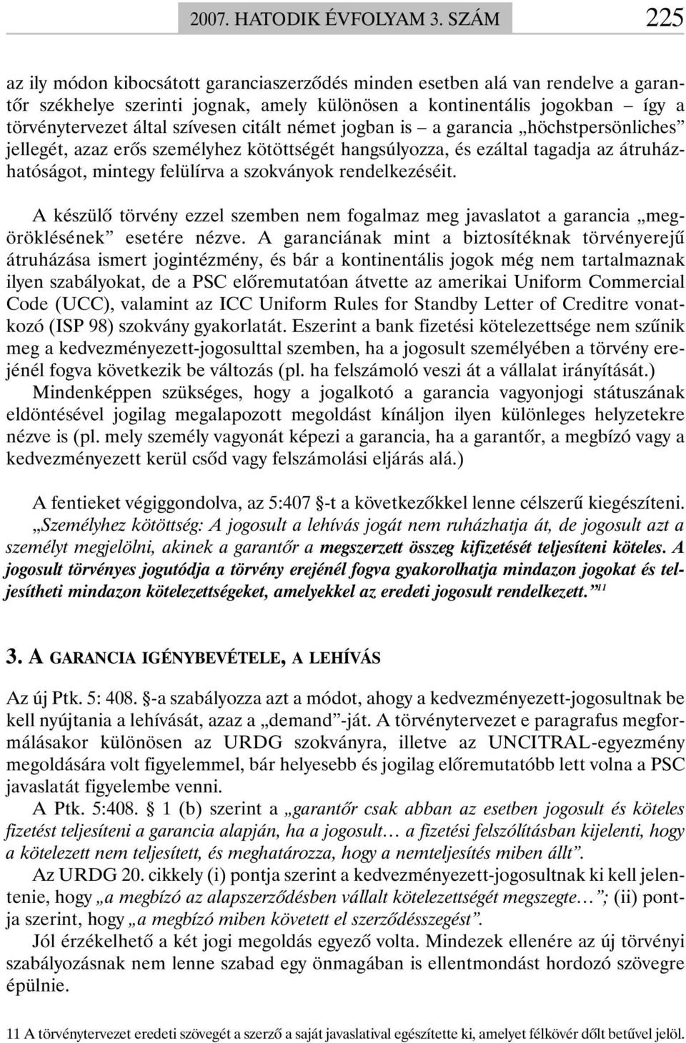 citált német jogban is a garancia höchstpersönliches jellegét, azaz erõs személyhez kötöttségét hangsúlyozza, és ezáltal tagadja az átruházhatóságot, mintegy felülírva a szokványok rendelkezéséit.