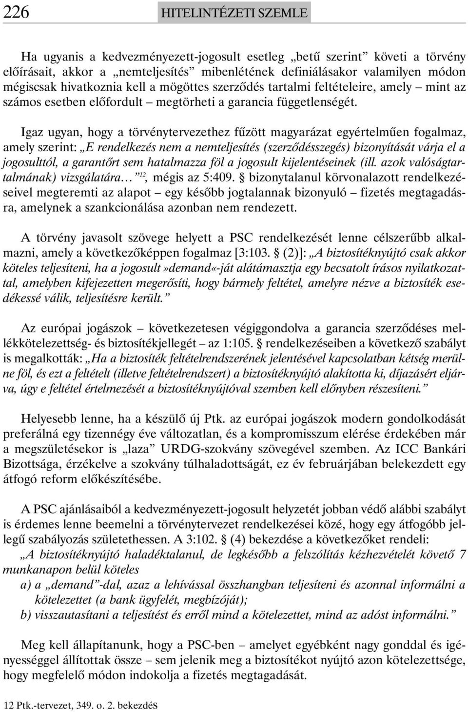 Igaz ugyan, hogy a törvénytervezethez fûzött magyarázat egyértelmûen fogalmaz, amely szerint: E rendelkezés nem a nemteljesítés (szerzõdésszegés) bizonyítását várja el a jogosulttól, a garantõrt sem