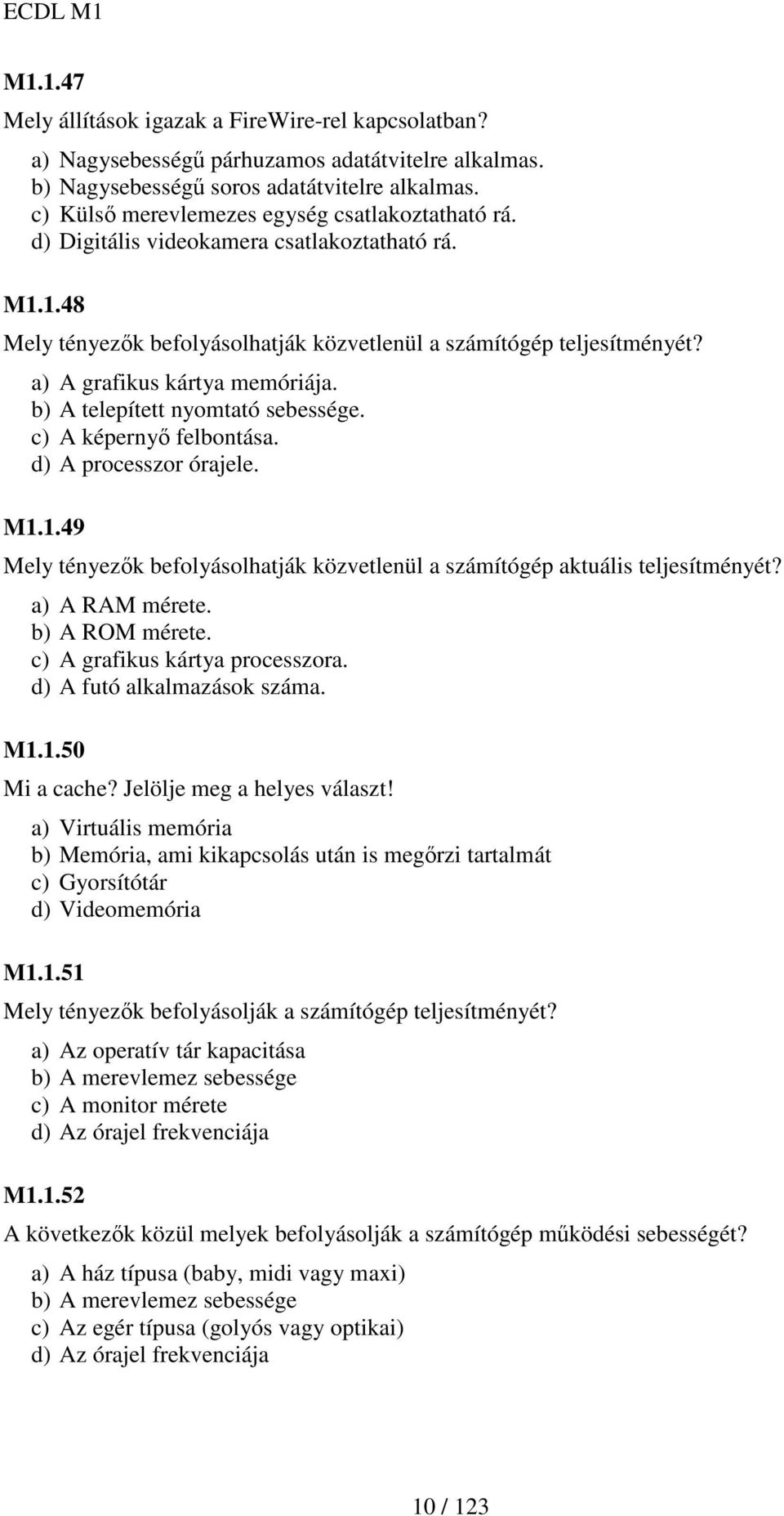a) A grafikus kártya memóriája. b) A telepített nyomtató sebessége. c) A képernyı felbontása. d) A processzor órajele. M1.
