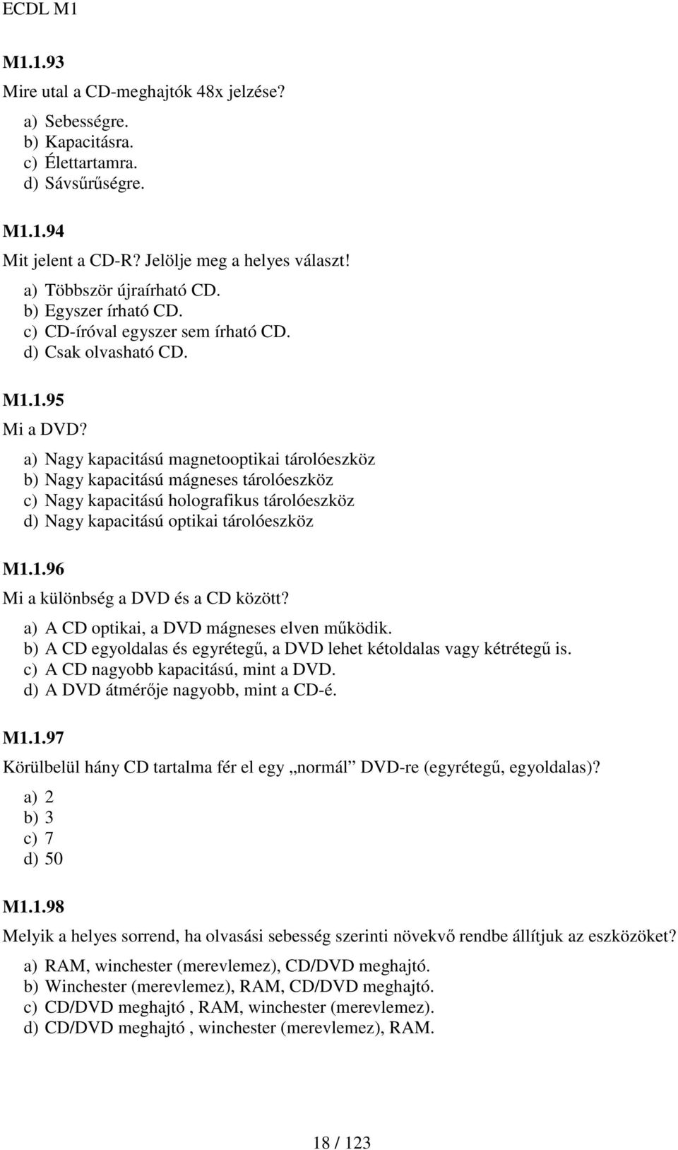 a) Nagy kapacitású magnetooptikai tárolóeszköz b) Nagy kapacitású mágneses tárolóeszköz c) Nagy kapacitású holografikus tárolóeszköz d) Nagy kapacitású optikai tárolóeszköz M1.