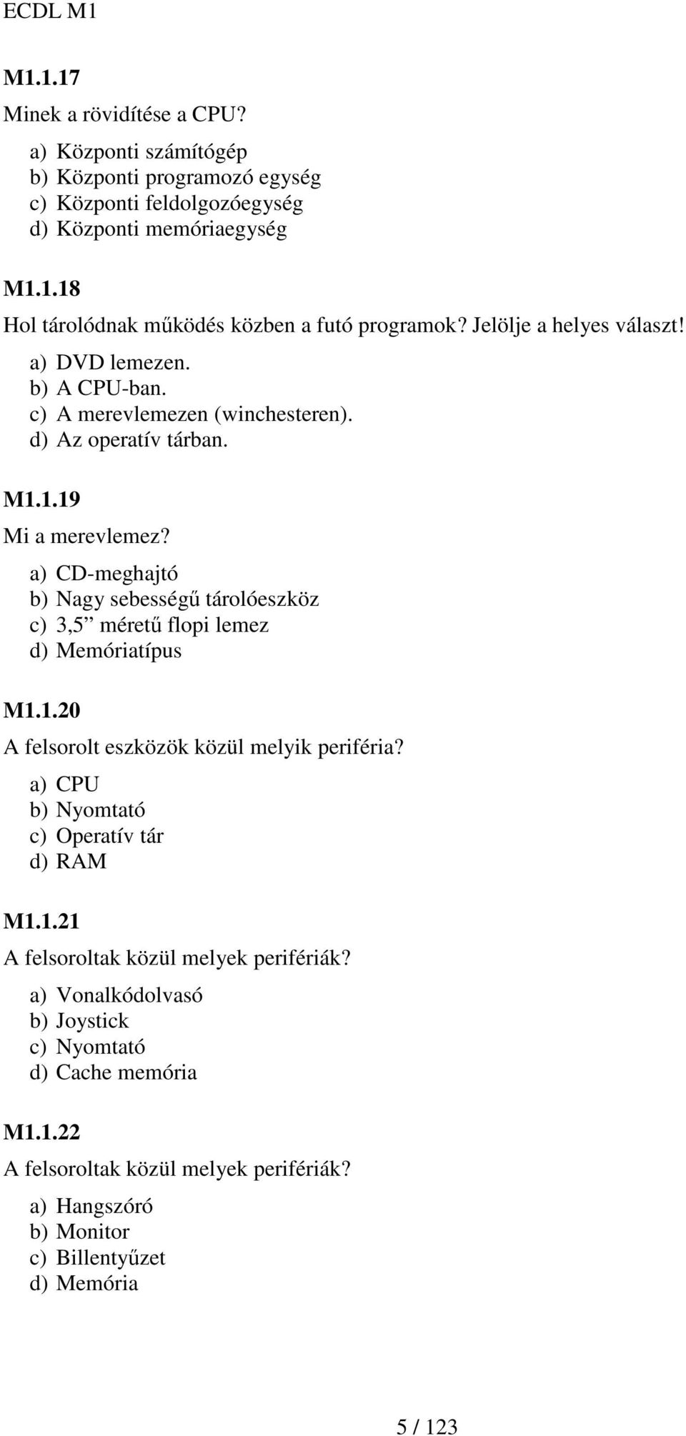 a) CD-meghajtó b) Nagy sebességő tárolóeszköz c) 3,5 mérető flopi lemez d) Memóriatípus M1.1.20 A felsorolt eszközök közül melyik periféria?