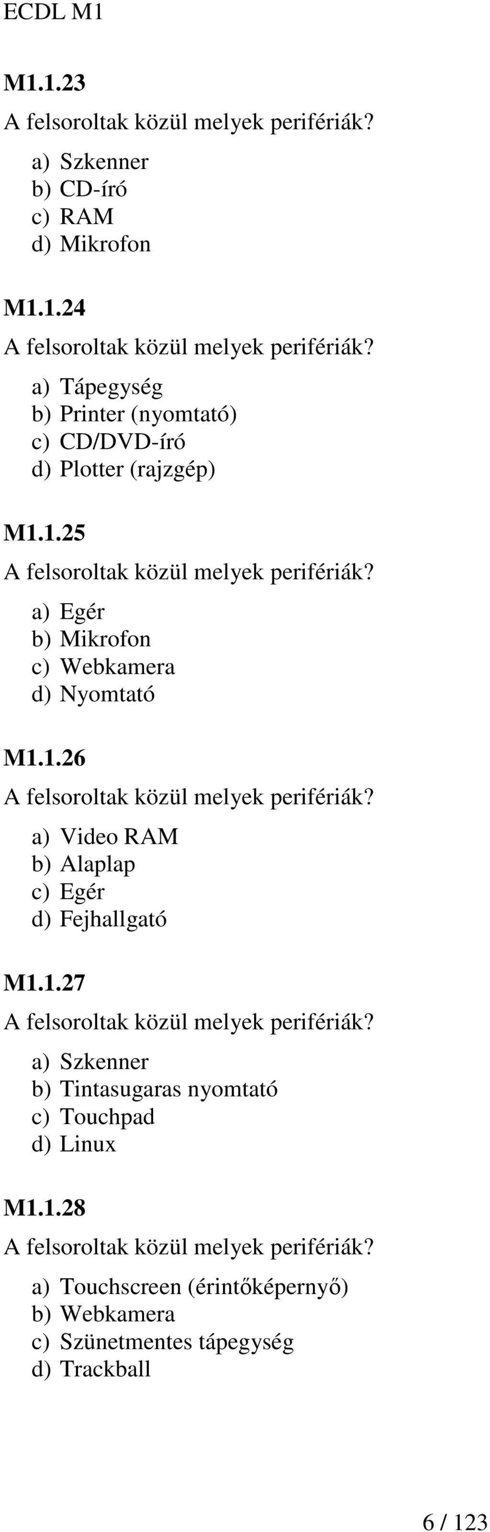 a) Egér b) Mikrofon c) Webkamera d) Nyomtató M1.1.26 A felsoroltak közül melyek perifériák? a) Video RAM b) Alaplap c) Egér d) Fejhallgató M1.1.27 A felsoroltak közül melyek perifériák?
