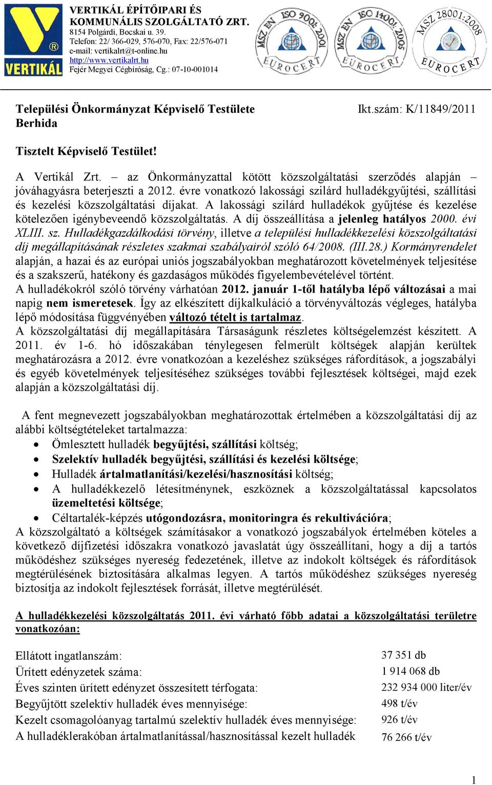 az Önkormányzattal kötött közszolgáltatási szerzıdés alapján jóváhagyásra beterjeszti a re vonatkozó lakossági szilárd hulladékgyőjtési, szállítási és kezelési közszolgáltatási díjakat.