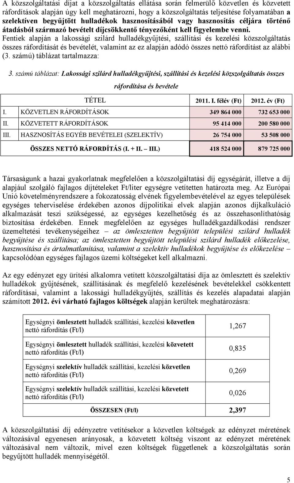 Fentiek alapján a lakossági szilárd hulladékgyőjtési, szállítási és kezelési közszolgáltatás összes ráfordítását és bevételét, valamint az ez alapján adódó összes nettó ráfordítást az alábbi (3.