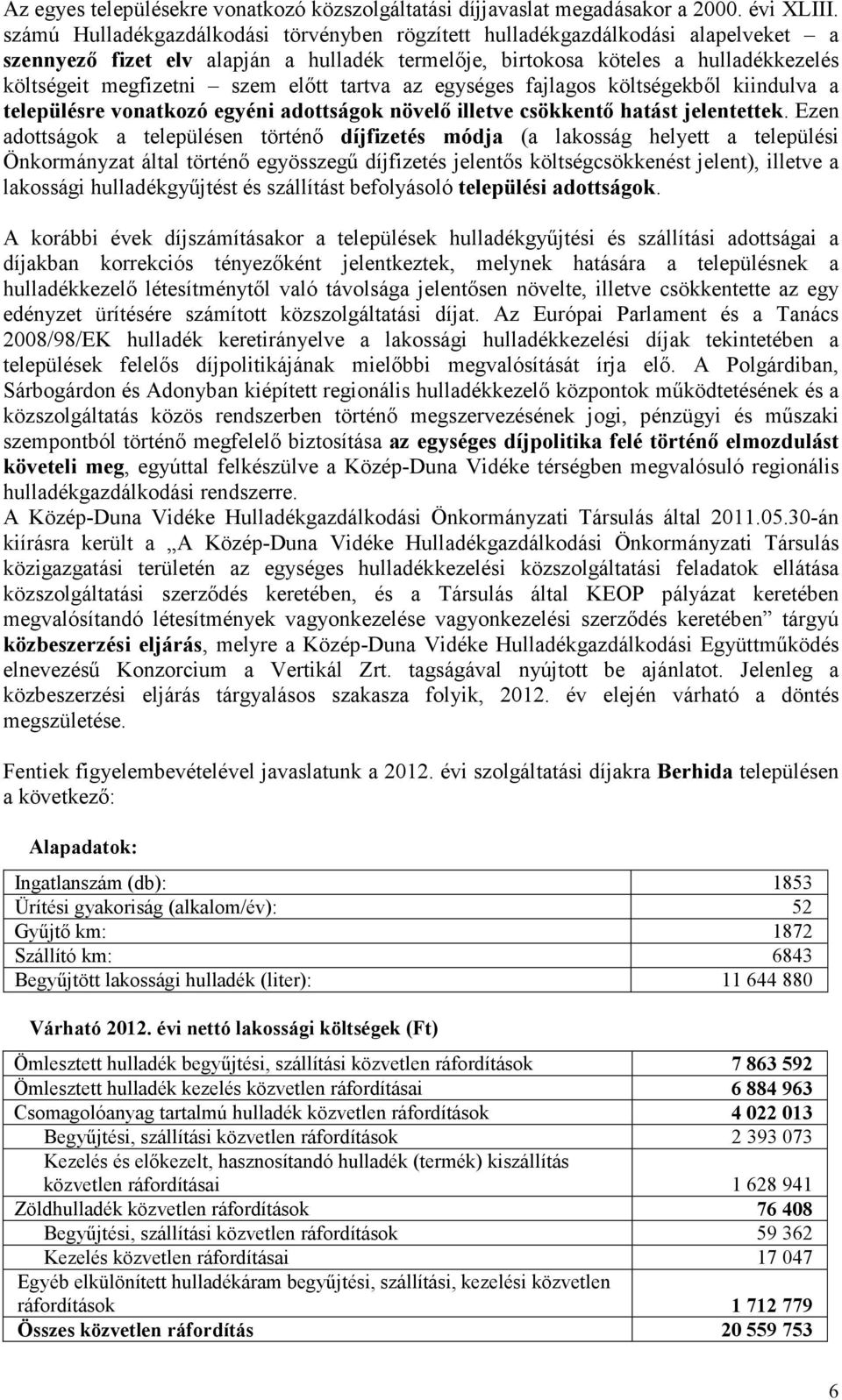 elıtt tartva az egységes fajlagos költségekbıl kiindulva a településre vonatkozó egyéni adottságok növelı illetve csökkentı hatást jelentettek.