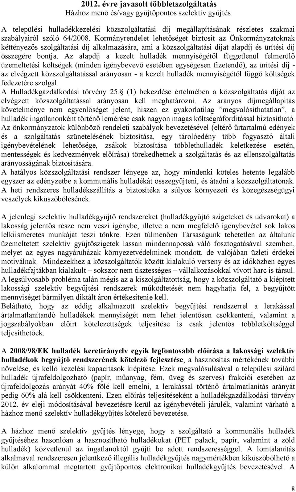 Az alapdíj a kezelt hulladék mennyiségétıl függetlenül felmerülı üzemeltetési költségek (minden igénybevevı esetében egységesen fizetendı), az ürítési díj - az elvégzett közszolgáltatással arányosan