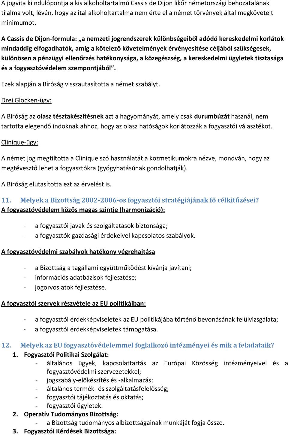 A Cassis de Dijon-formula: a nemzeti jogrendszerek különbségeiből adódó kereskedelmi korlátok mindaddig elfogadhatók, amíg a kötelező követelmények érvényesítése céljából szükségesek, különösen a