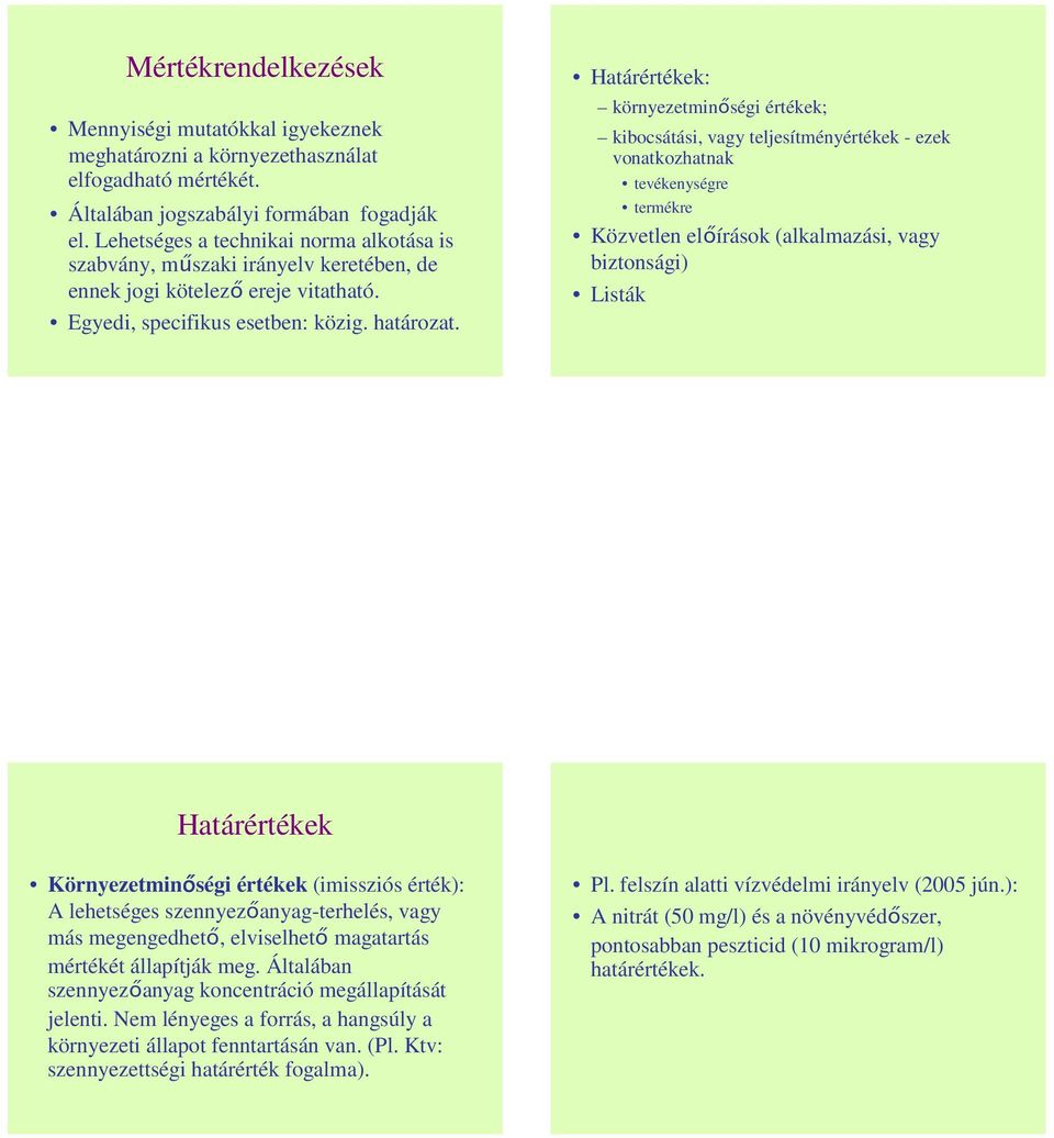 Határértékek: környezetminıségi értékek; kibocsátási, vagy teljesítményértékek - ezek vonatkozhatnak tevékenységre termékre Közvetlen elıírások (alkalmazási, vagy biztonsági) Listák Határértékek