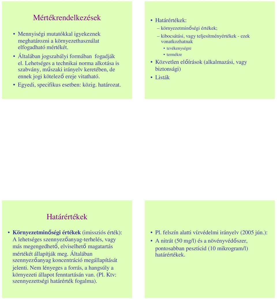 Határértékek: környezetminıségi értékek; kibocsátási, vagy teljesítményértékek - ezek vonatkozhatnak tevékenységre termékre Közvetlen elıírások (alkalmazási, vagy biztonsági) Listák Határértékek