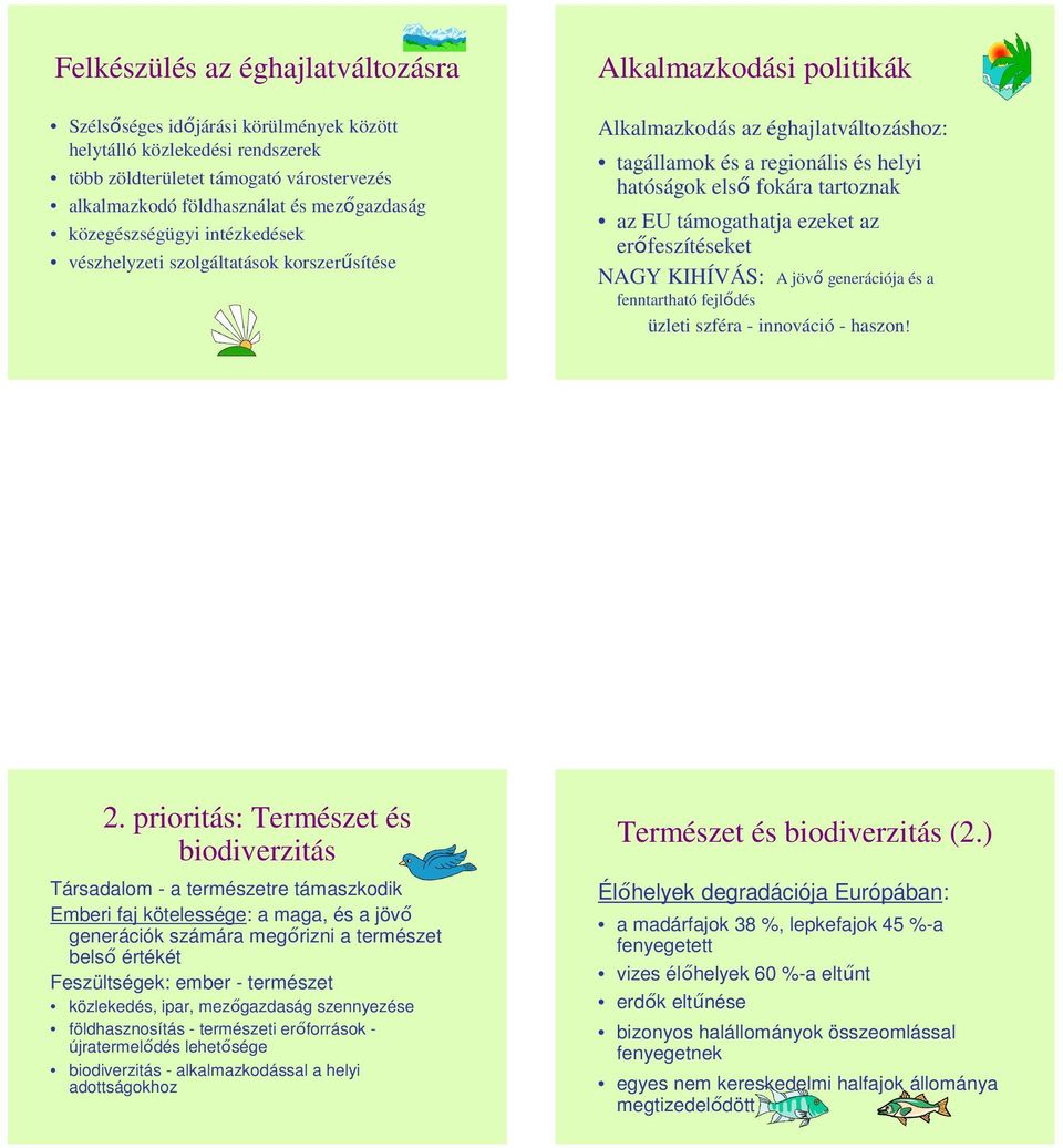 tartoznak az EU támogathatja ezeket az erıfeszítéseket NAGY KIHÍVÁS: A jövı generációja és a fenntartható fejlıdés üzleti szféra - innováció - haszon! 2.