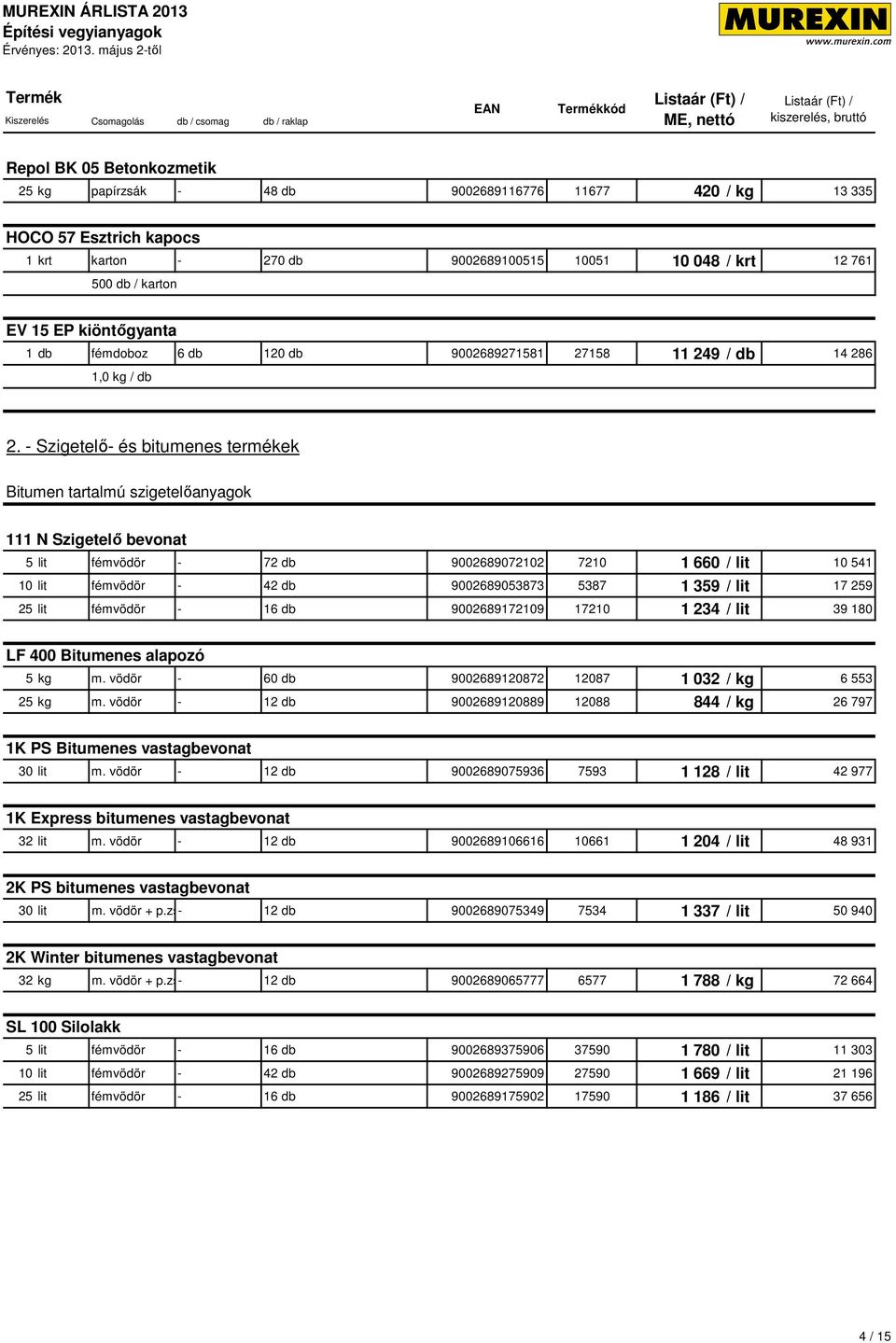 - Szigetelő- és bitumenes termékek Bitumen tartalmú szigetelőanyagok 111 N Szigetelő bevonat 5 lit fémvödör - 72 db 9002689072102 7210 1 660 / lit 10 541 10 lit fémvödör - 42 db 9002689053873 5387 1