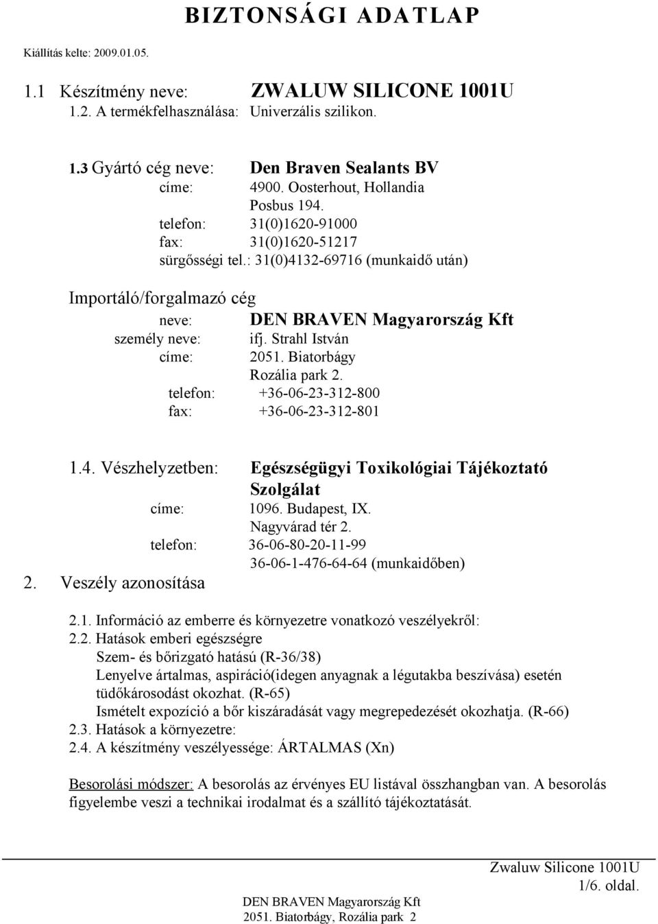 Strahl István címe: 2051. Biatorbágy Rozália park 2. telefon: +36-06-23-312-800 fax: +36-06-23-312-801 1.4. Vészhelyzetben: Egészségügyi Toxikológiai Tájékoztató Szolgálat címe: 1096. Budapest, IX.