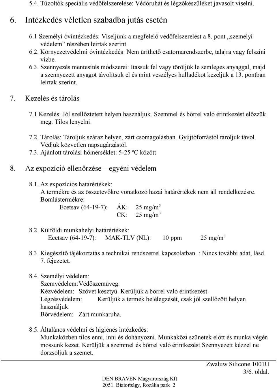 Környezetvédelmi óvintézkedés: Nem üríthető csatornarendszerbe, talajra vagy felszíni vízbe. 6.3.