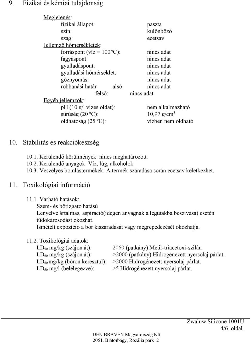 Stabilitás és reakciókészség 10.1. Kerülendő körülmények: nincs meghatározott. 10.2. Kerülendő anyagok: Víz, lúg, alkoholok 10.3.