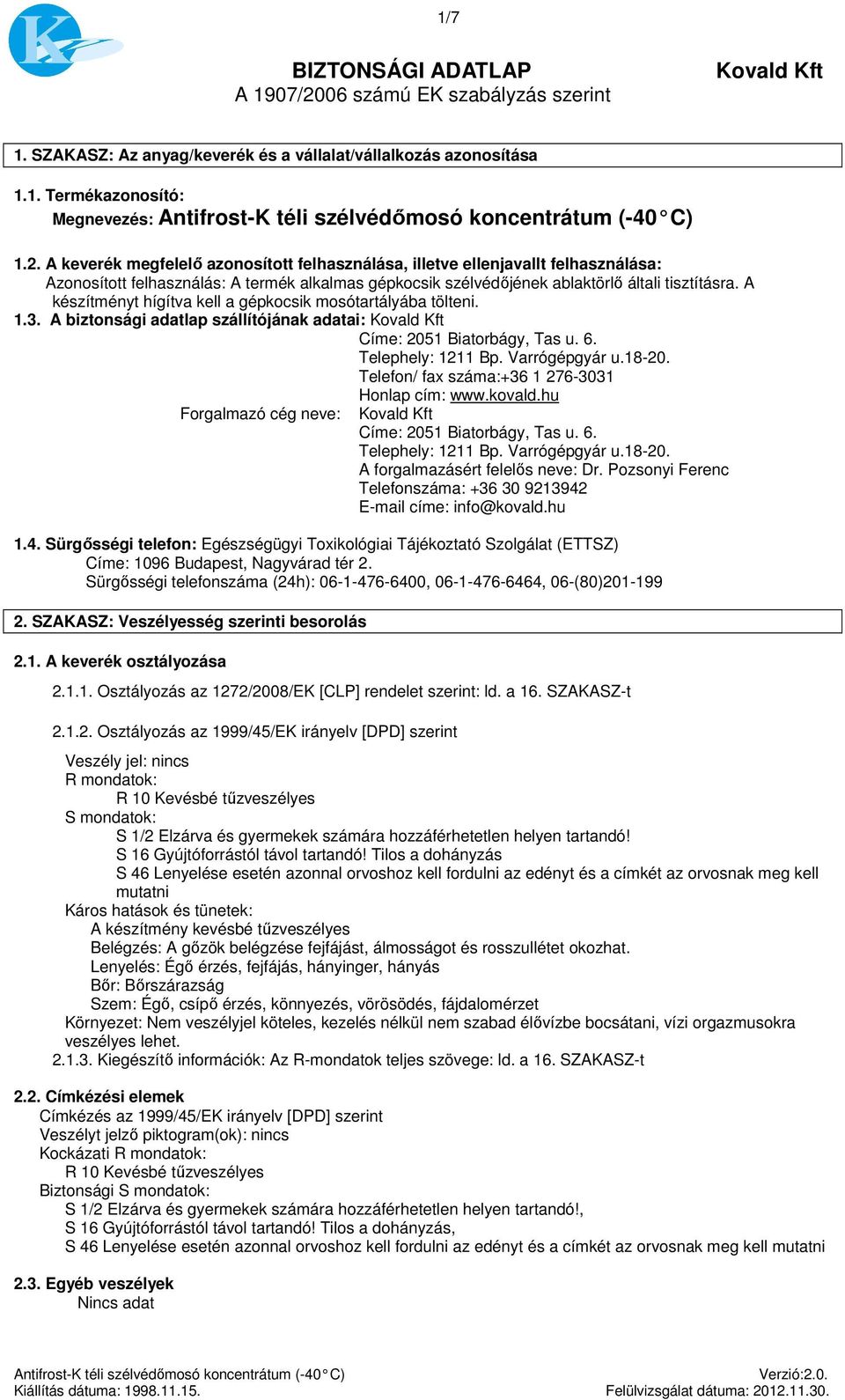 A keverék megfelelő azonosított felhasználása, illetve ellenjavallt felhasználása: Azonosított felhasználás: A termék alkalmas gépkocsik szélvédőjének ablaktörlő általi tisztításra.