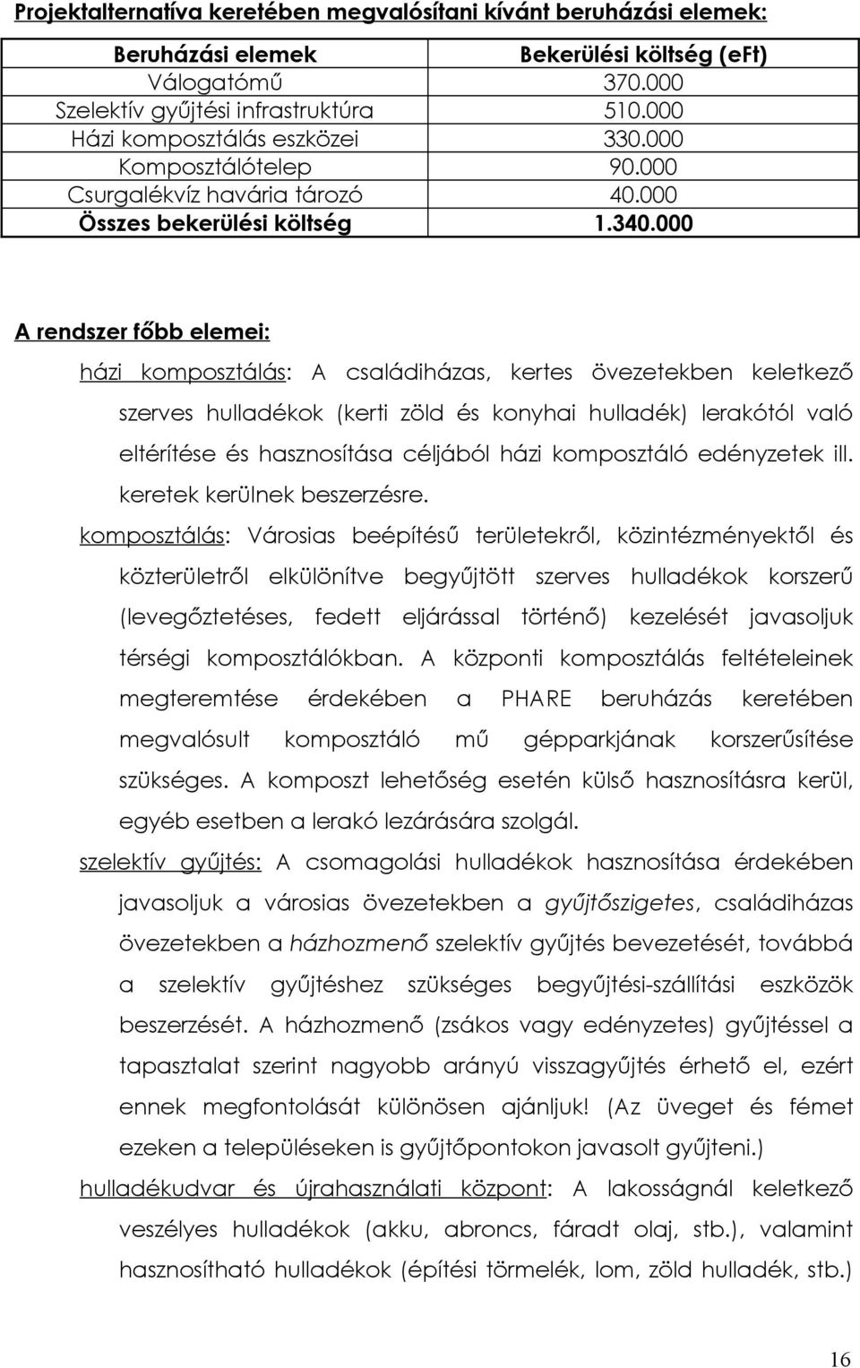 000 A rendszer főbb elemei: házi komposztálás: A családiházas, kertes övezetekben keletkező szerves hulladékok (kerti zöld és konyhai hulladék) lerakótól való eltérítése és hasznosítása céljából házi