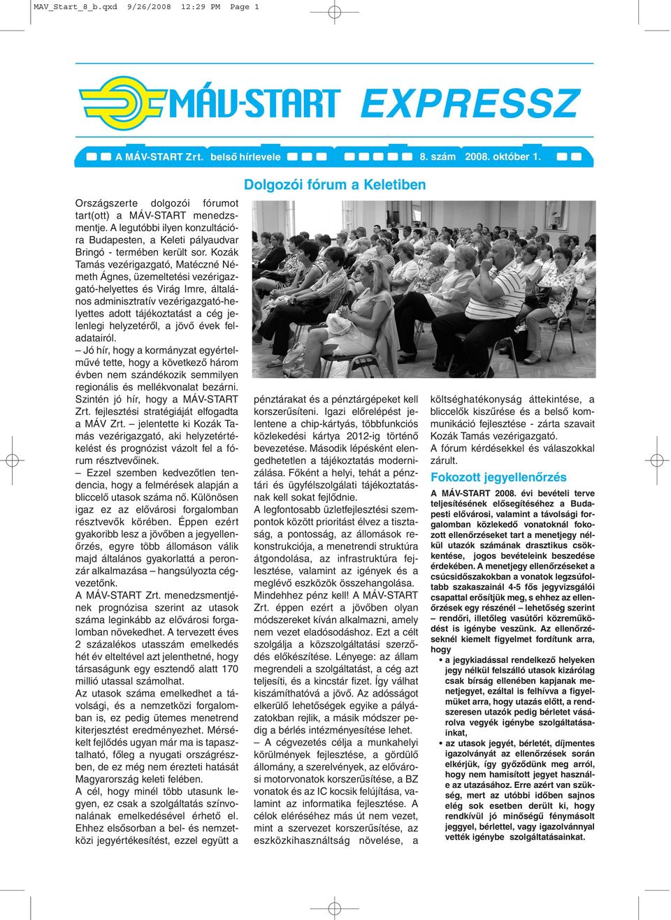 Kozák Tamás vezérigazgató, Matéczné Németh Ágnes, üzemeltetési vezérigazgató-helyettes és Virág Imre, általános adminisztratív vezérigazgató-helyettes adott tájékoztatást a cég jelenlegi helyzetérõl,