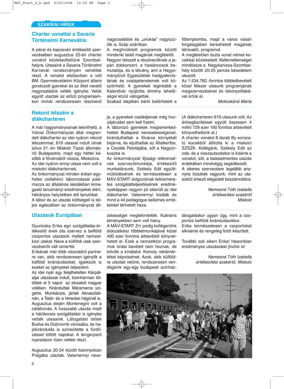 Szombathelyre. Utasaink a Savaria Történelmi Karnevál rendezvényén vehettek részt. A vonatot elsõsorban a volt BM.