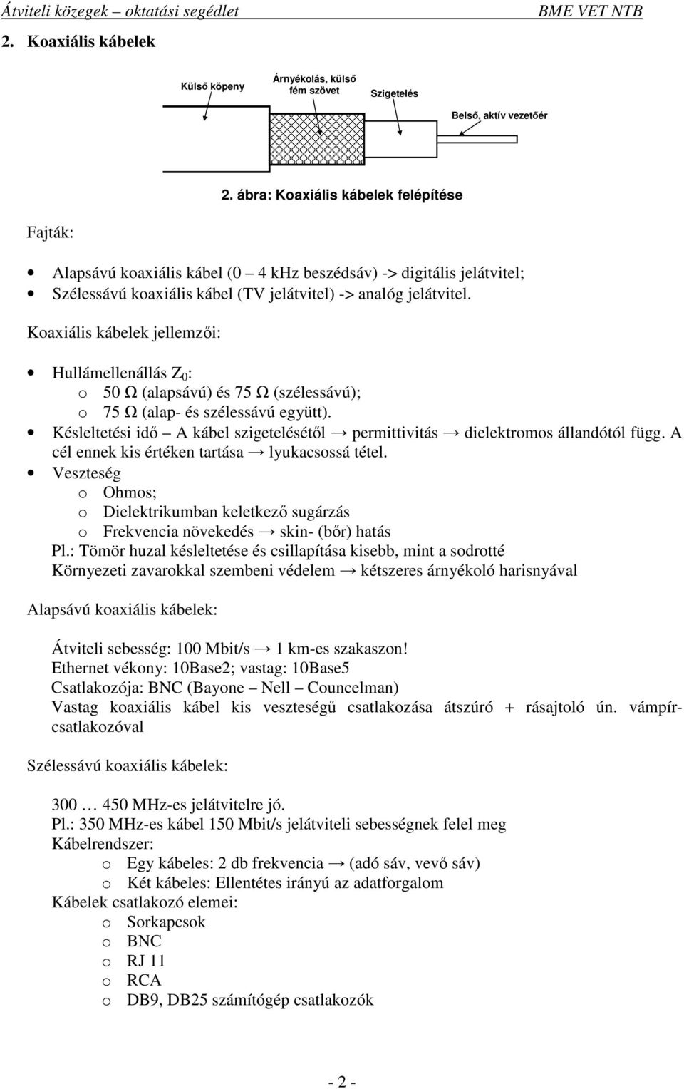 Koaxiális kábelek jellemzi: Hullámellenállás Z 0 : o 50 (alapsávú) és 75 (szélessávú); o 75 (alap- és szélessávú együtt).